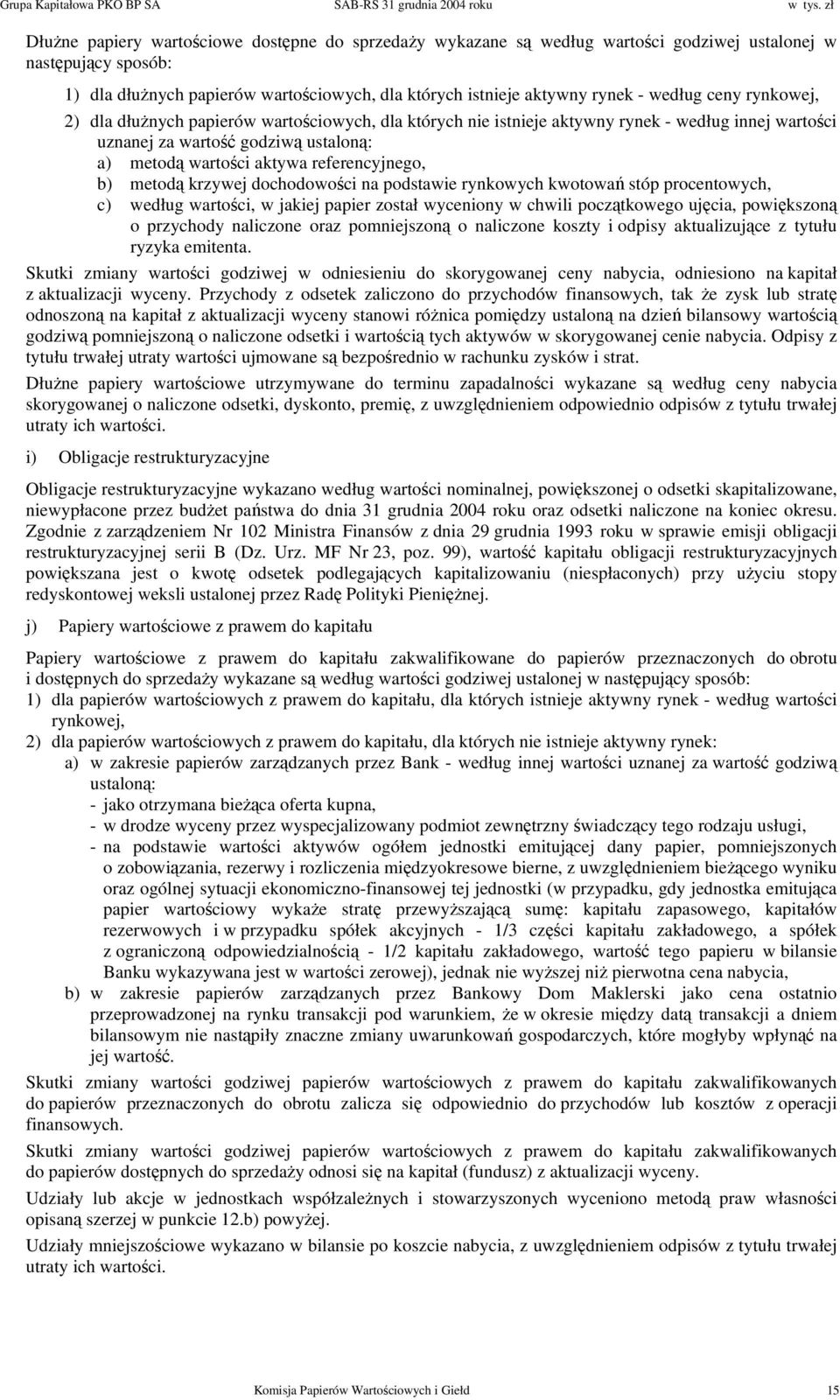 referencyjnego, b) metodą krzywej dochodowości na podstawie rynkowych kwotowań stóp procentowych, c) według wartości, w jakiej papier został wyceniony w chwili początkowego ujęcia, powiększoną o