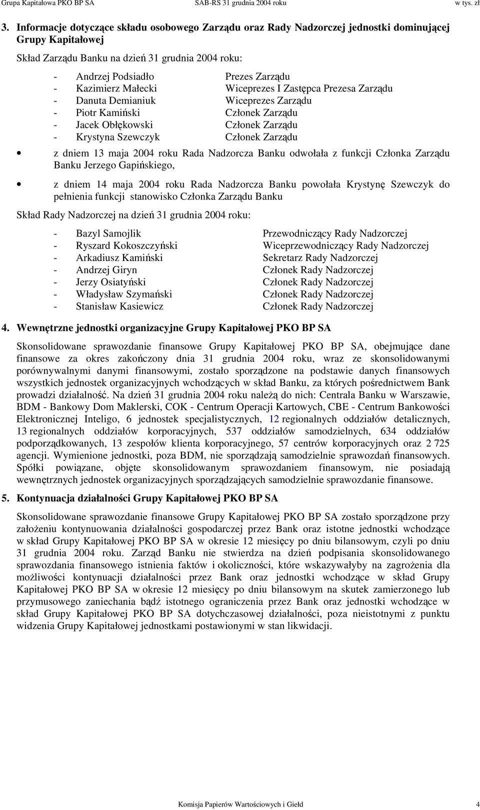 dniem 13 maja 2004 roku Rada Nadzorcza Banku odwołała z funkcji Członka Zarządu Banku Jerzego Gapińskiego, z dniem 14 maja 2004 roku Rada Nadzorcza Banku powołała Krystynę Szewczyk do pełnienia