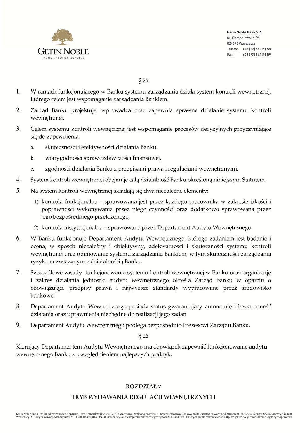 Celem systemu kontroli wewnętrznej jest wspomaganie procesów decyzyjnych przyczyniające się do zapewnienia: a. skuteczności i efektywności działania Banku, b.