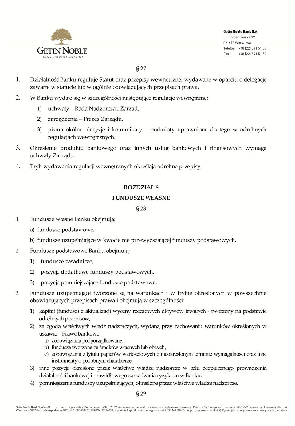 tego w odrębnych regulacjach wewnętrznych. 3. Określenie produktu bankowego oraz innych usług bankowych i finansowych wymaga uchwały Zarządu. 4.