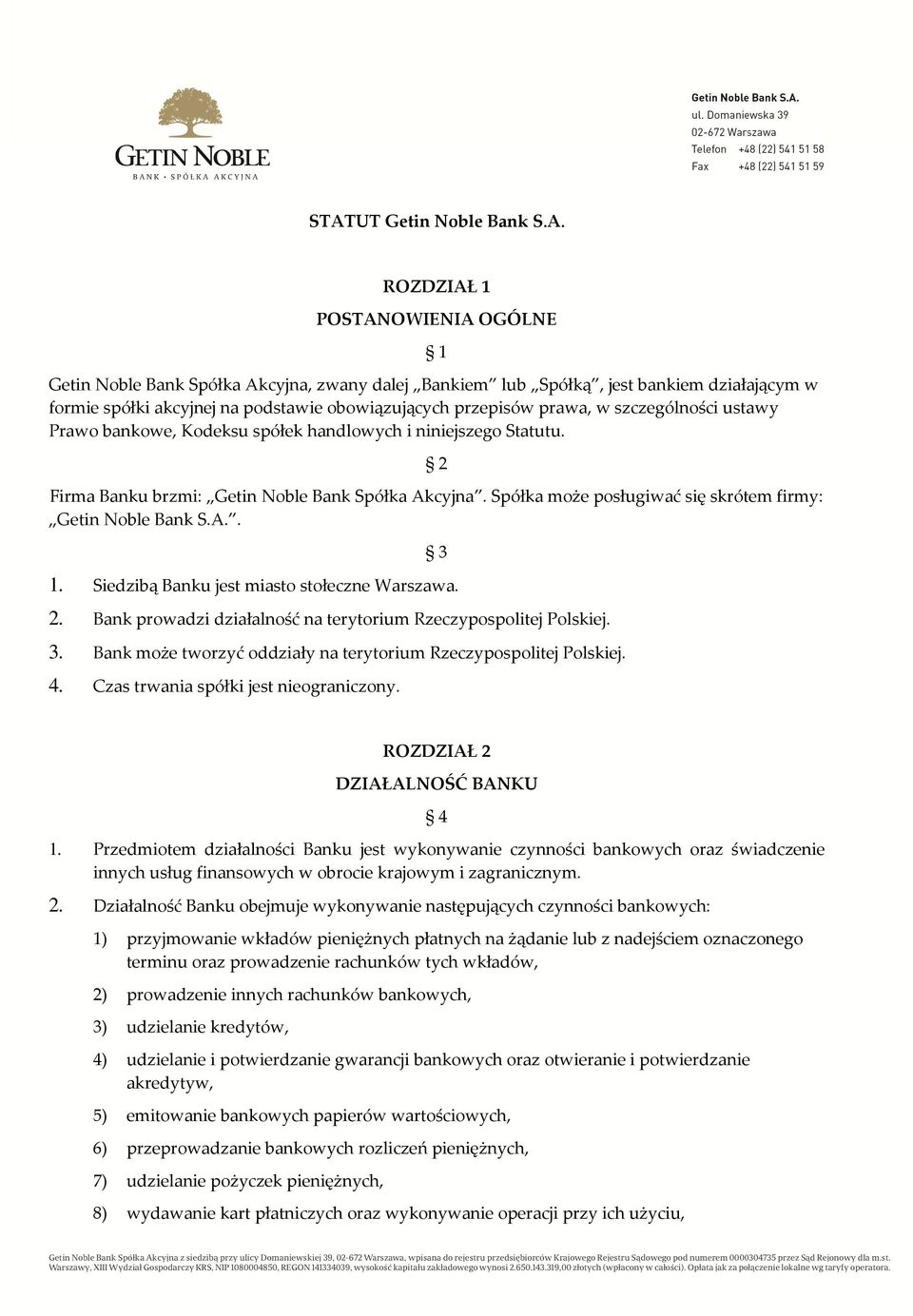 Spółka może posługiwać się skrótem firmy: Getin Noble Bank S.A.. 3 1. Siedzibą Banku jest miasto stołeczne Warszawa. 2. Bank prowadzi działalność na terytorium Rzeczypospolitej Polskiej. 3. Bank może tworzyć oddziały na terytorium Rzeczypospolitej Polskiej.