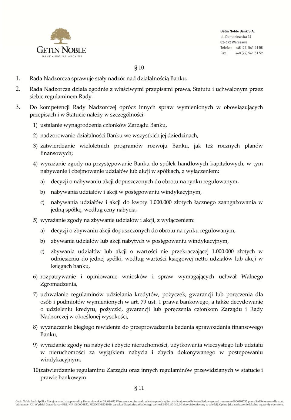 działalności Banku we wszystkich jej dziedzinach, 3) zatwierdzanie wieloletnich programów rozwoju Banku, jak też rocznych planów finansowych; 4) wyrażanie zgody na przystępowanie Banku do spółek