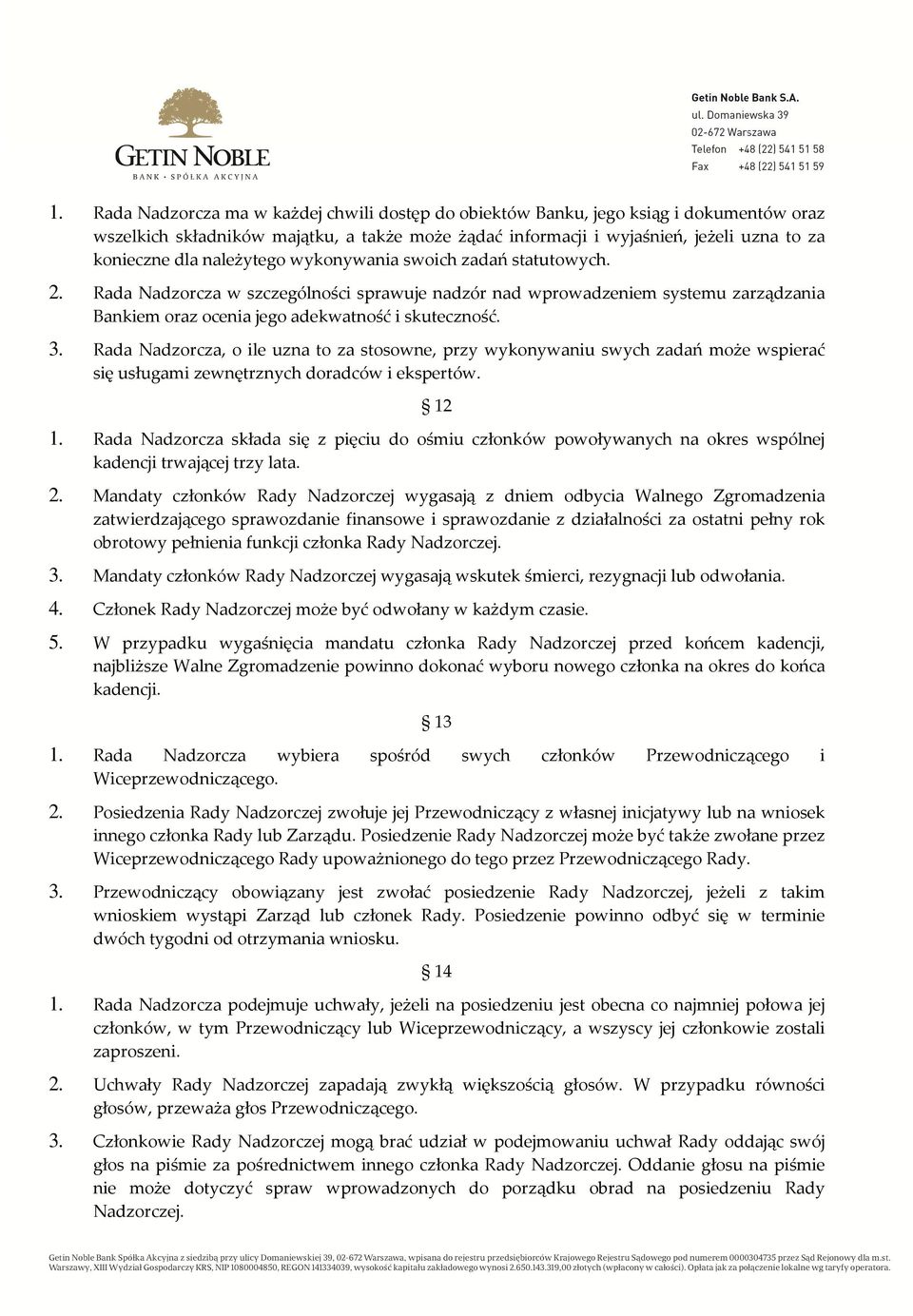 Rada Nadzorcza, o ile uzna to za stosowne, przy wykonywaniu swych zadań może wspierać się usługami zewnętrznych doradców i ekspertów. 12 1.