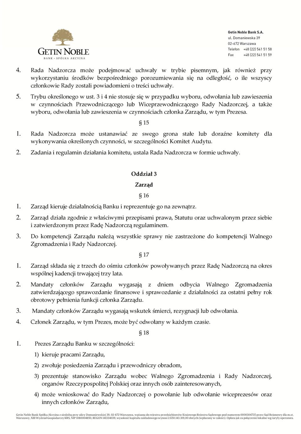 3 i 4 nie stosuje się w przypadku wyboru, odwołania lub zawieszenia w czynnościach Przewodniczącego lub Wiceprzewodniczącego Rady Nadzorczej, a także wyboru, odwołania lub zawieszenia w czynnościach