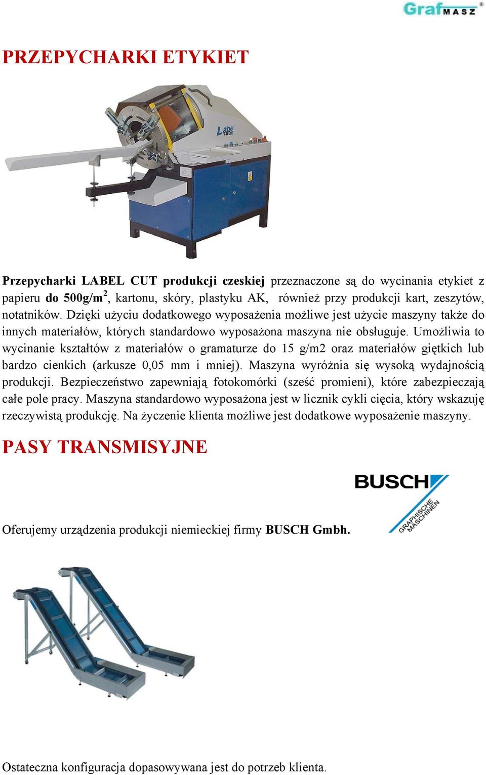 Umożliwia to wycinanie kształtów z materiałów o gramaturze do 15 g/m2 oraz materiałów giętkich lub bardzo cienkich (arkusze 0,05 mm i mniej). Maszyna wyróżnia się wysoką wydajnością produkcji.