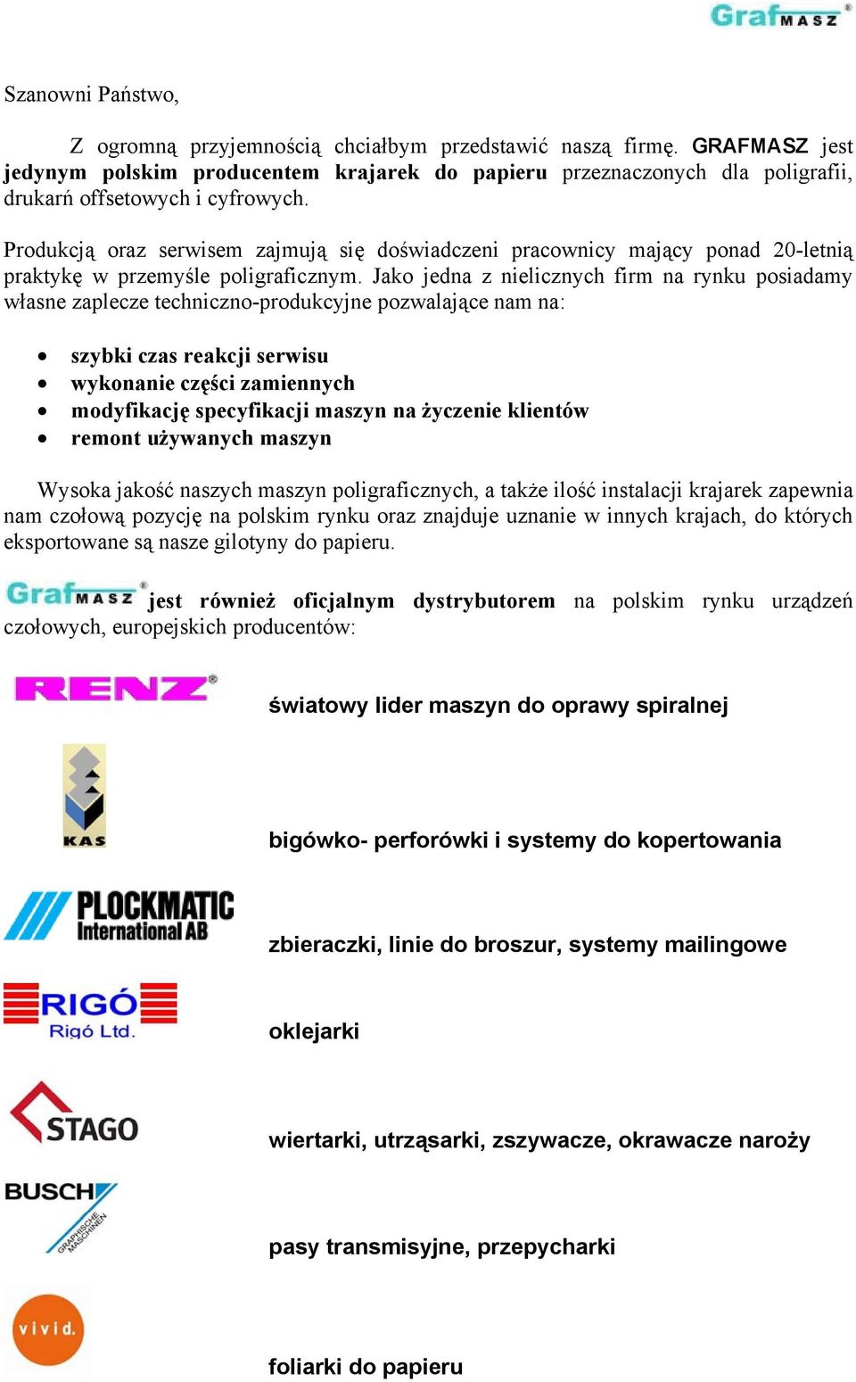 Produkcją oraz serwisem zajmują się doświadczeni pracownicy mający ponad 20-letnią praktykę w przemyśle poligraficznym.