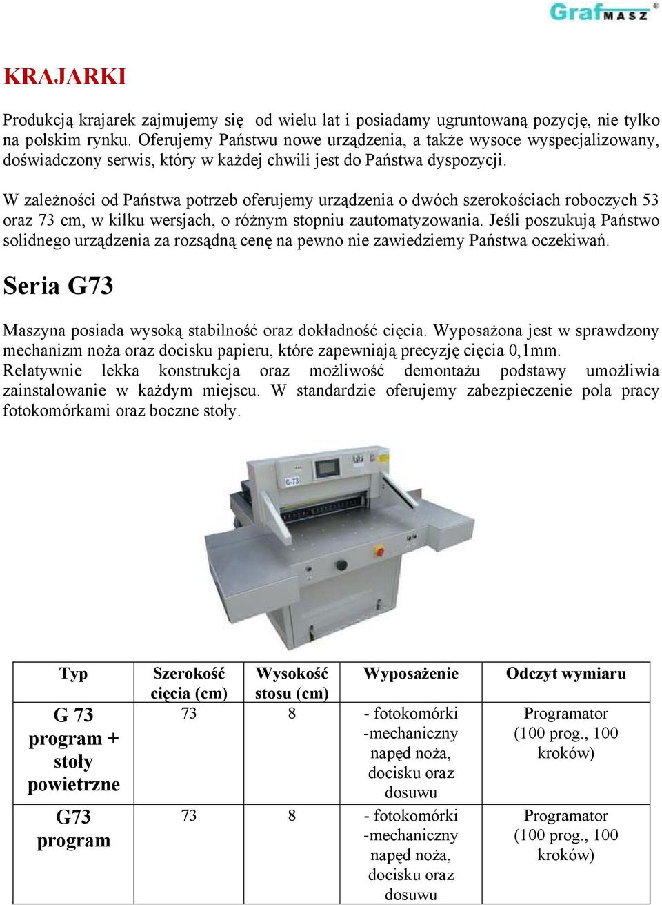 W zależności od Państwa potrzeb oferujemy urządzenia o dwóch szerokościach roboczych 53 oraz 73 cm, w kilku wersjach, o różnym stopniu zautomatyzowania.