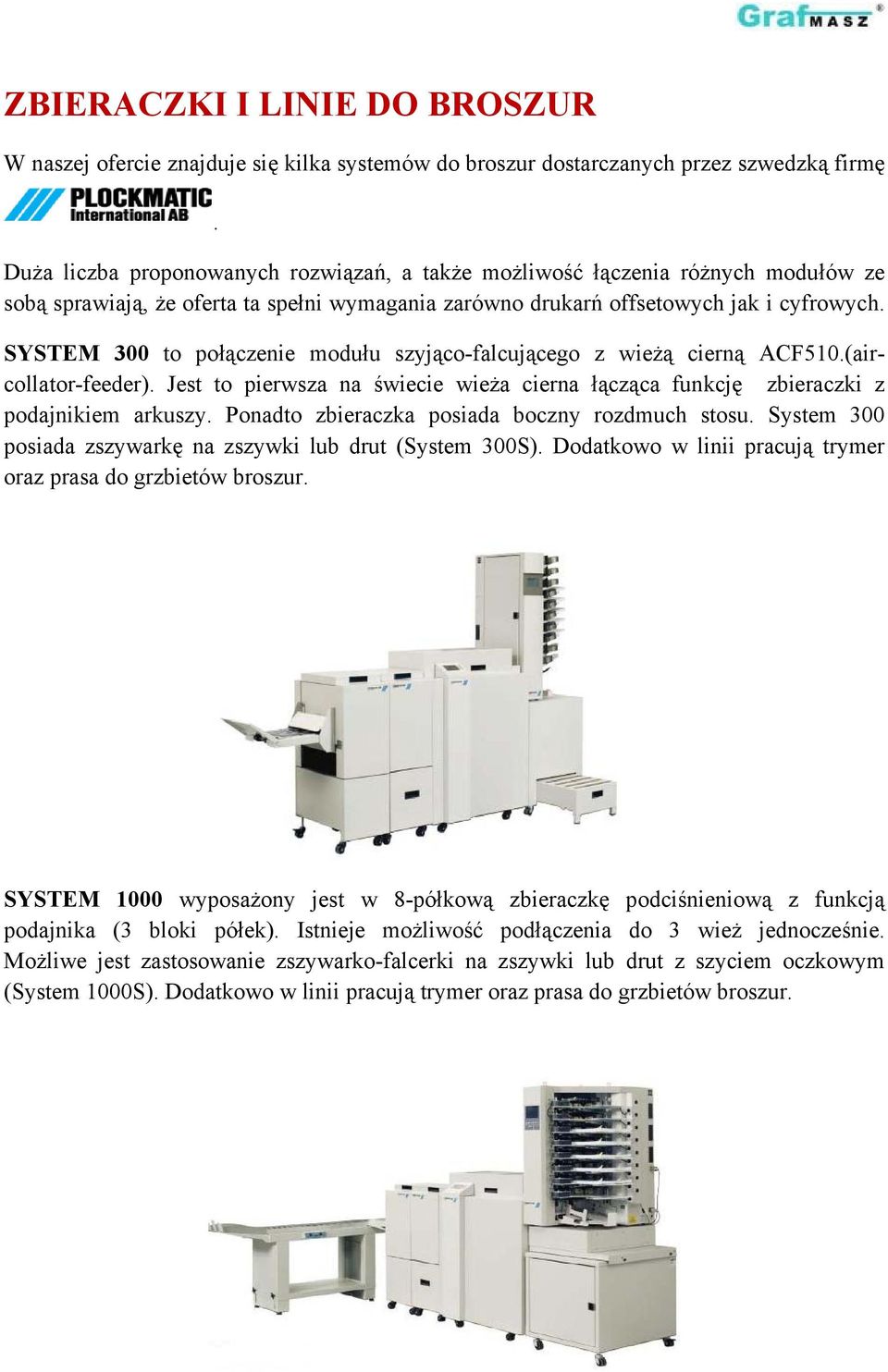 SYSTEM 300 to połączenie modułu szyjąco-falcującego z wieżą cierną ACF510.(aircollator-feeder). Jest to pierwsza na świecie wieża cierna łącząca funkcję zbieraczki z podajnikiem arkuszy.