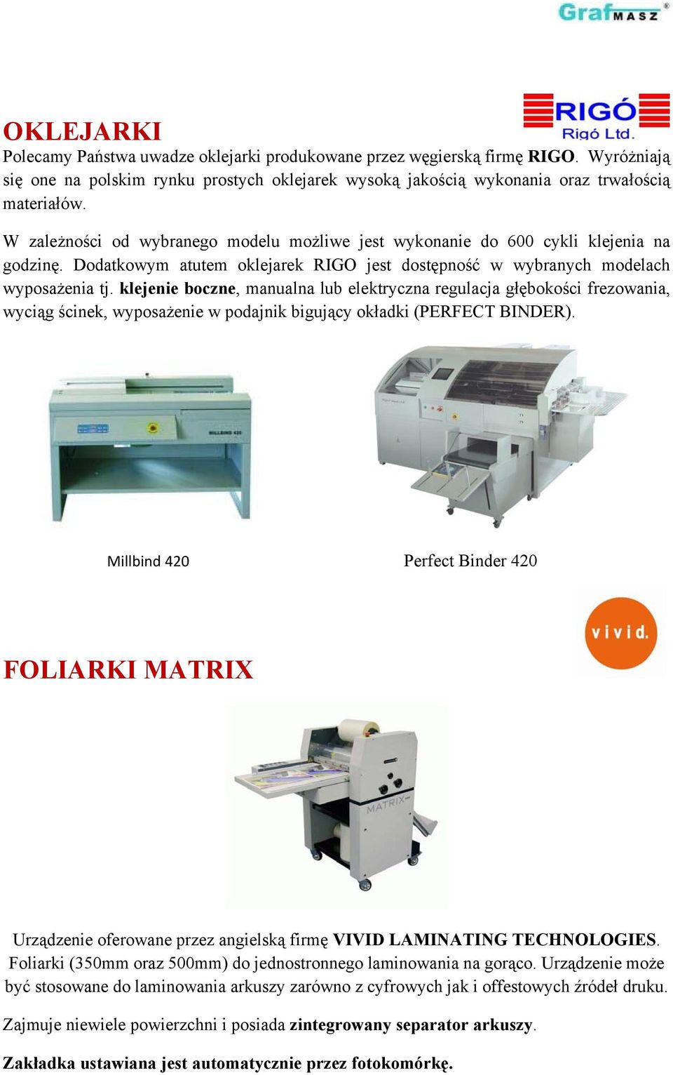 klejenie boczne, manualna lub elektryczna regulacja głębokości frezowania, wyciąg ścinek, wyposażenie w podajnik bigujący okładki (PERFECT BINDER).