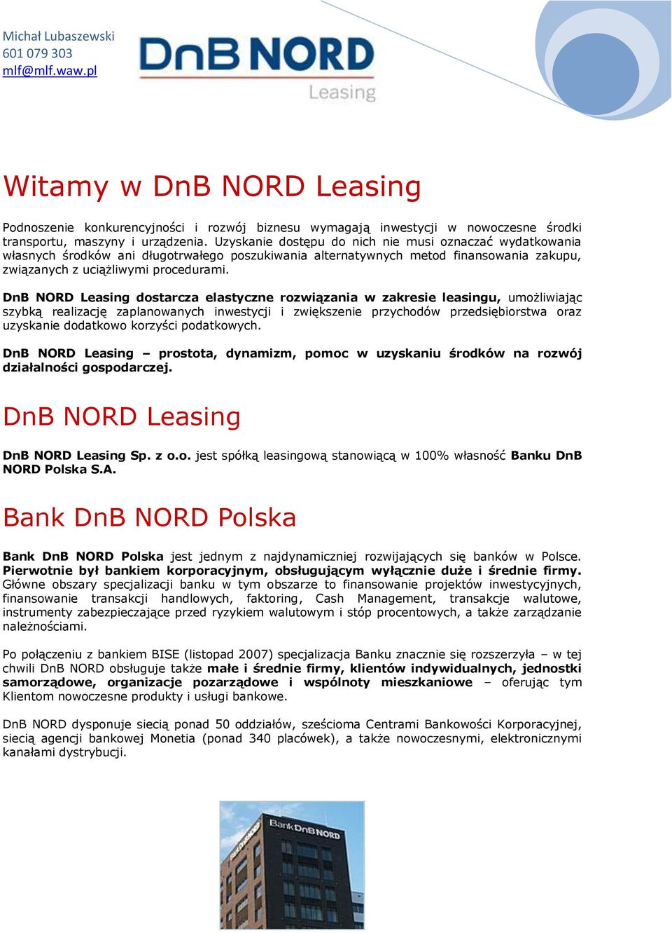 DnB NORD Leasing dostarcza elastyczne rozwiązania w zakresie leasingu, umożliwiając szybką realizację zaplanowanych inwestycji i zwiększenie przychodów przedsiębiorstwa oraz uzyskanie dodatkowo
