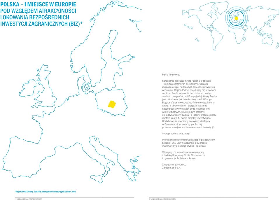 Region łódzki, znajdujący się w samym centrum Polski zapewnia bezpośredni dostęp zarówno do rynków Unii Europejskiej, której Polska jest członkiem, jak i wschodniej części Europy.