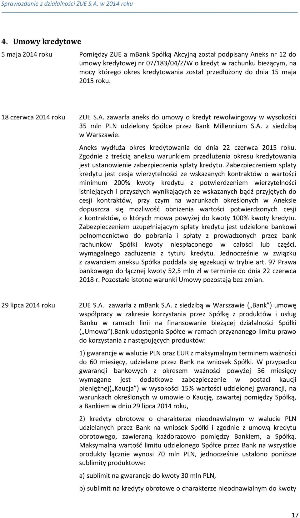 Aneks wydłuża okres kredytowania do dnia 22 czerwca 2015 roku. Zgodnie z treścią aneksu warunkiem przedłużenia okresu kredytowania jest ustanowienie zabezpieczenia spłaty kredytu.