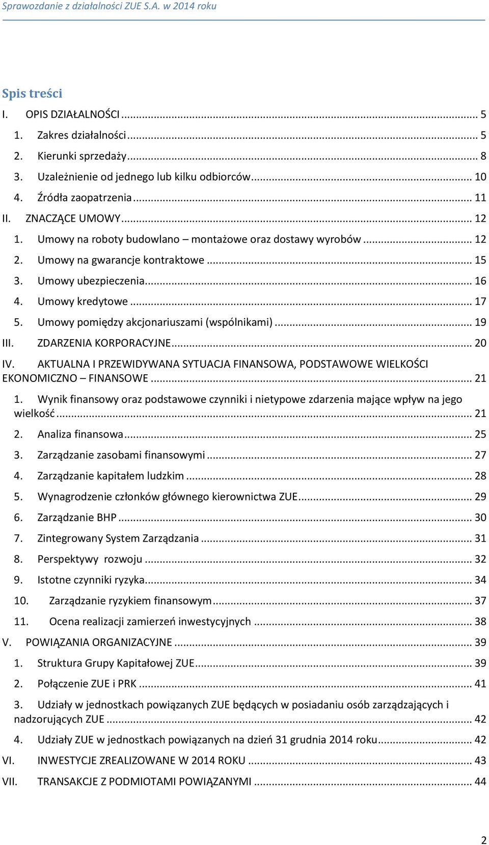 Umowy pomiędzy akcjonariuszami (wspólnikami)... 19 III. ZDARZENIA KORPORACYJNE... 20 IV. AKTUALNA I PRZEWIDYWANA SYTUACJA FINANSOWA, PODSTAWOWE WIELKOŚCI EKONOMICZNO FINANSOWE... 21 1.