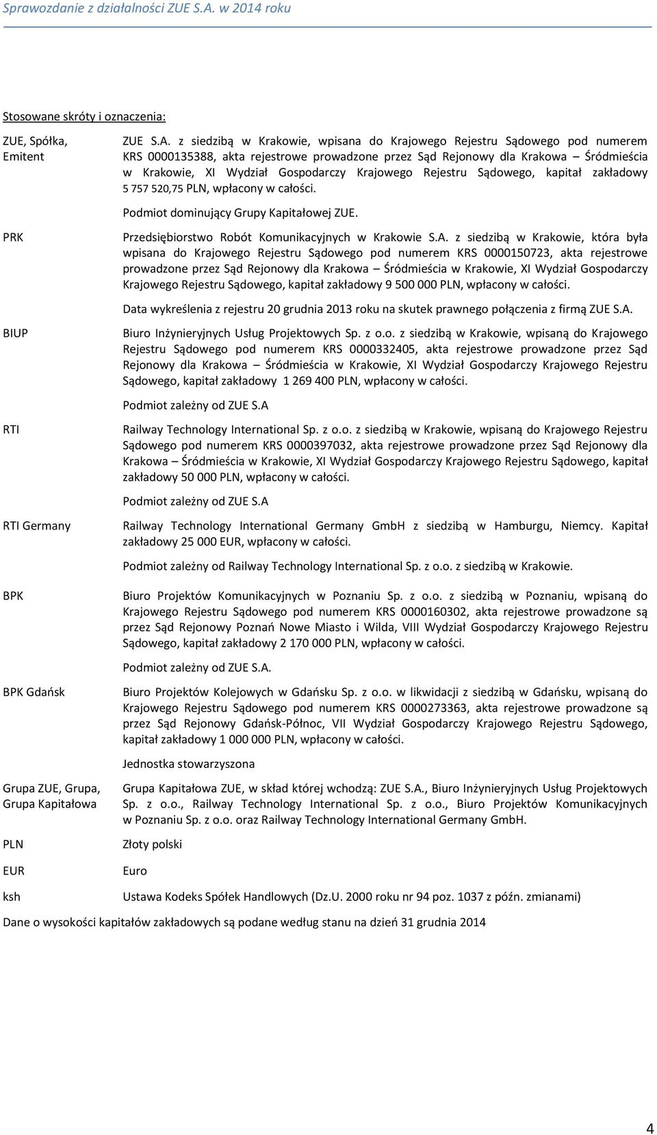 Krajowego Rejestru Sądowego, kapitał zakładowy 5 757 520,75 PLN, wpłacony w całości. Podmiot dominujący Grupy Kapitałowej ZUE. Przedsiębiorstwo Robót Komunikacyjnych w Krakowie S.A.