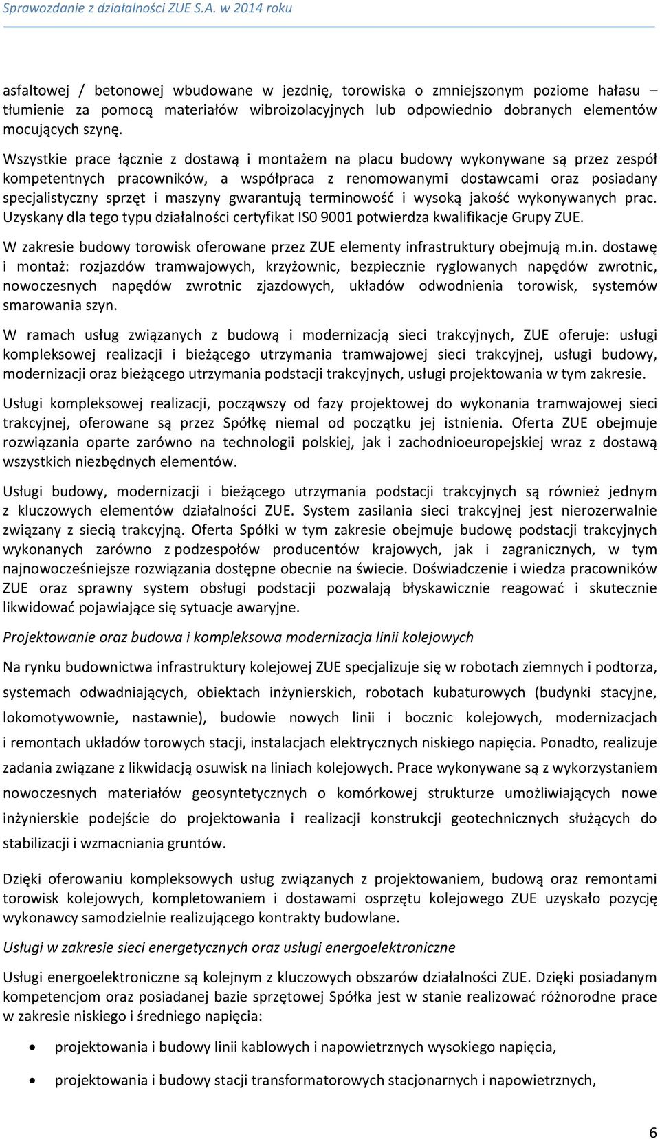 maszyny gwarantują terminowość i wysoką jakość wykonywanych prac. Uzyskany dla tego typu działalności certyfikat IS0 9001 potwierdza kwalifikacje Grupy ZUE.