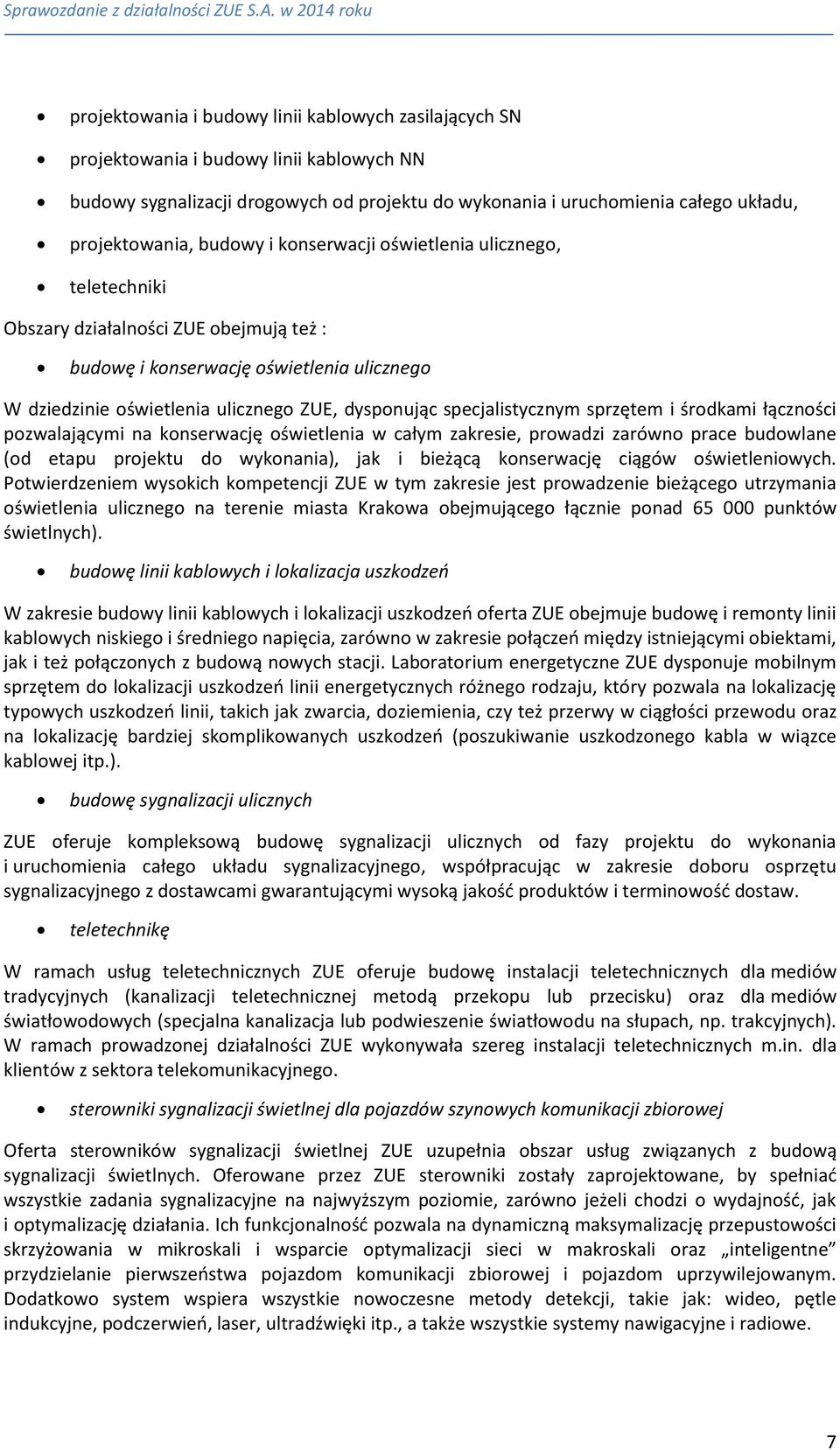specjalistycznym sprzętem i środkami łączności pozwalającymi na konserwację oświetlenia w całym zakresie, prowadzi zarówno prace budowlane (od etapu projektu do wykonania), jak i bieżącą konserwację