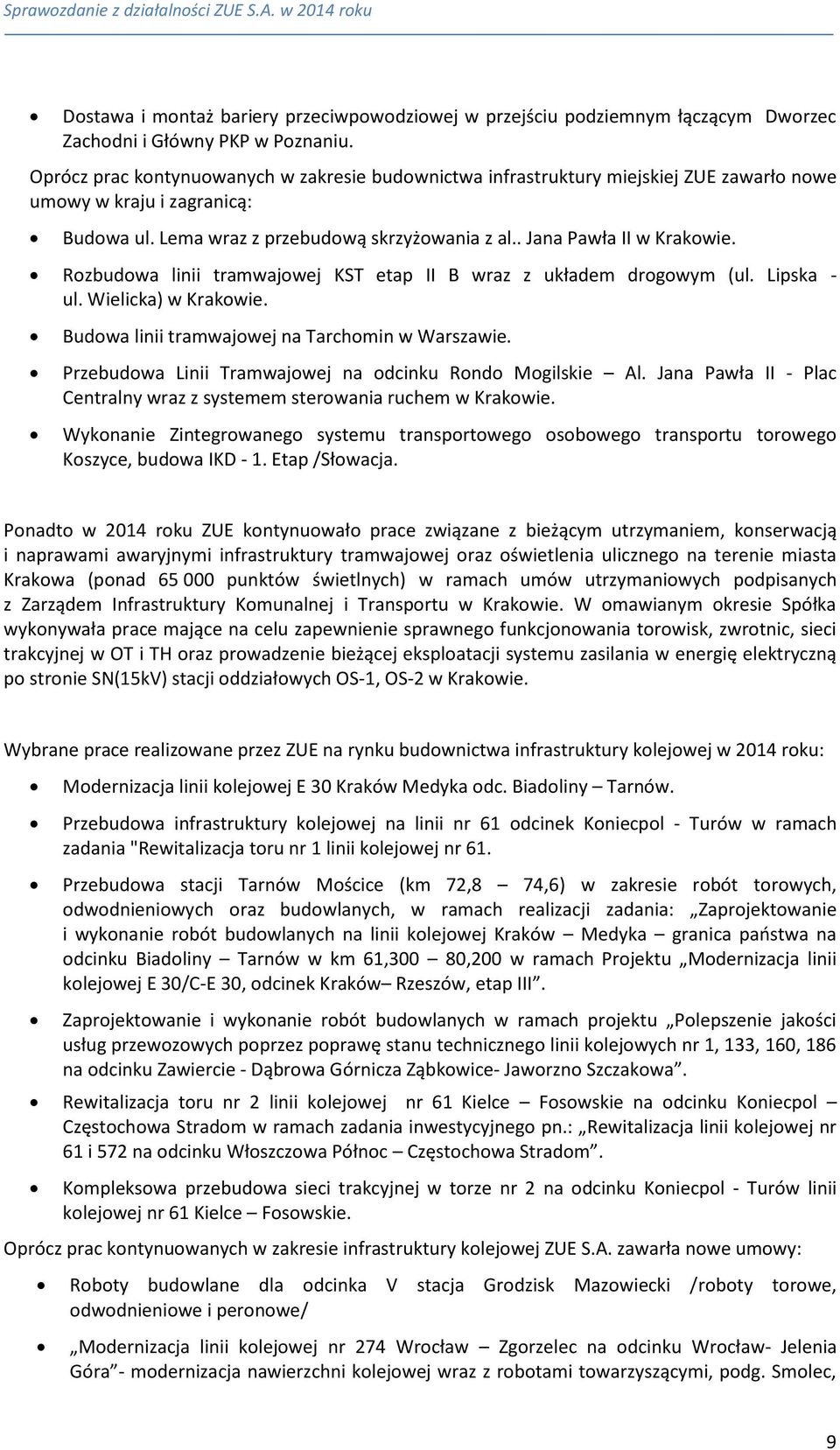 Rozbudowa linii tramwajowej KST etap II B wraz z układem drogowym (ul. Lipska - ul. Wielicka) w Krakowie. Budowa linii tramwajowej na Tarchomin w Warszawie.