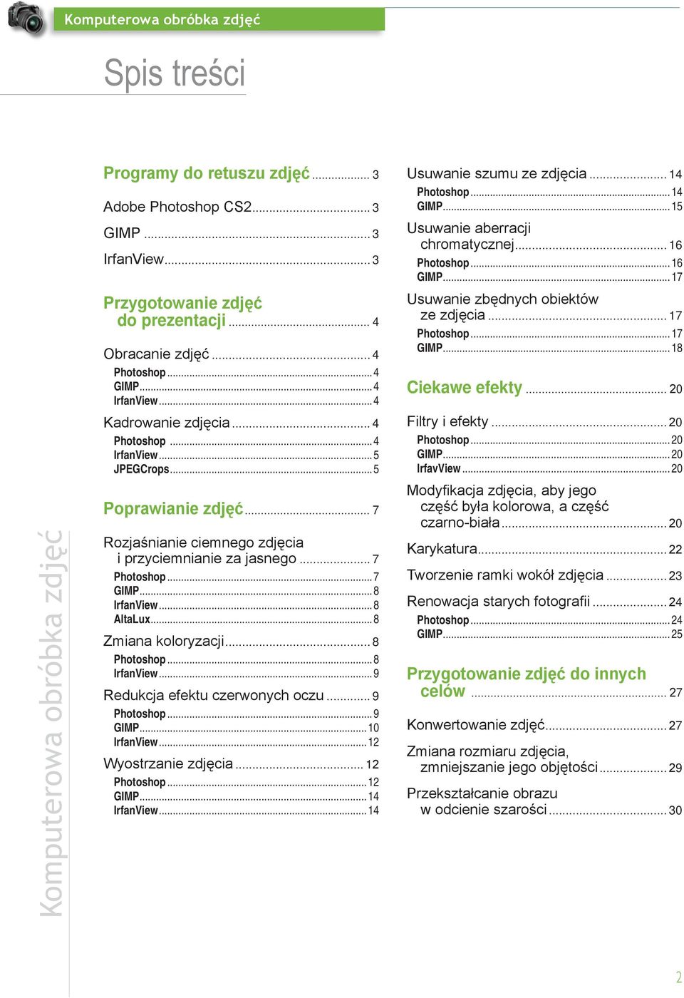 ..18 Ciekawe efekty... 20 Kadrowanie zdjęcia... 4 Photoshop...4 IrfanView...5 JPEGCrops...5 Poprawianie zdjęć... 7 Rozjaśnianie ciemnego zdjęcia i przyciemnianie za jasnego... 7 Photoshop...7 GIMP.