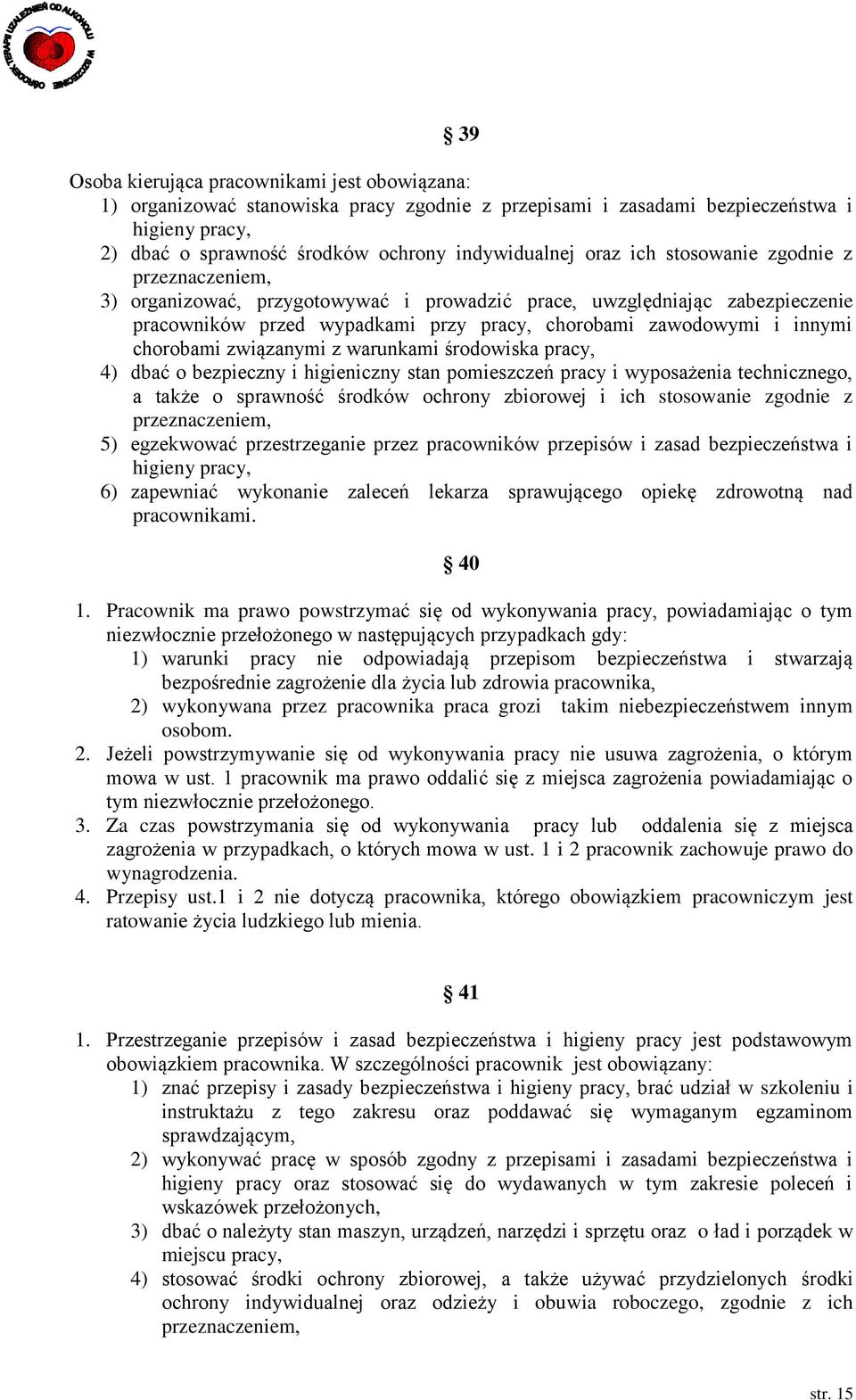 związanymi z warunkami środowiska pracy, 4) dbać o bezpieczny i higieniczny stan pomieszczeń pracy i wyposażenia technicznego, a także o sprawność środków ochrony zbiorowej i ich stosowanie zgodnie z