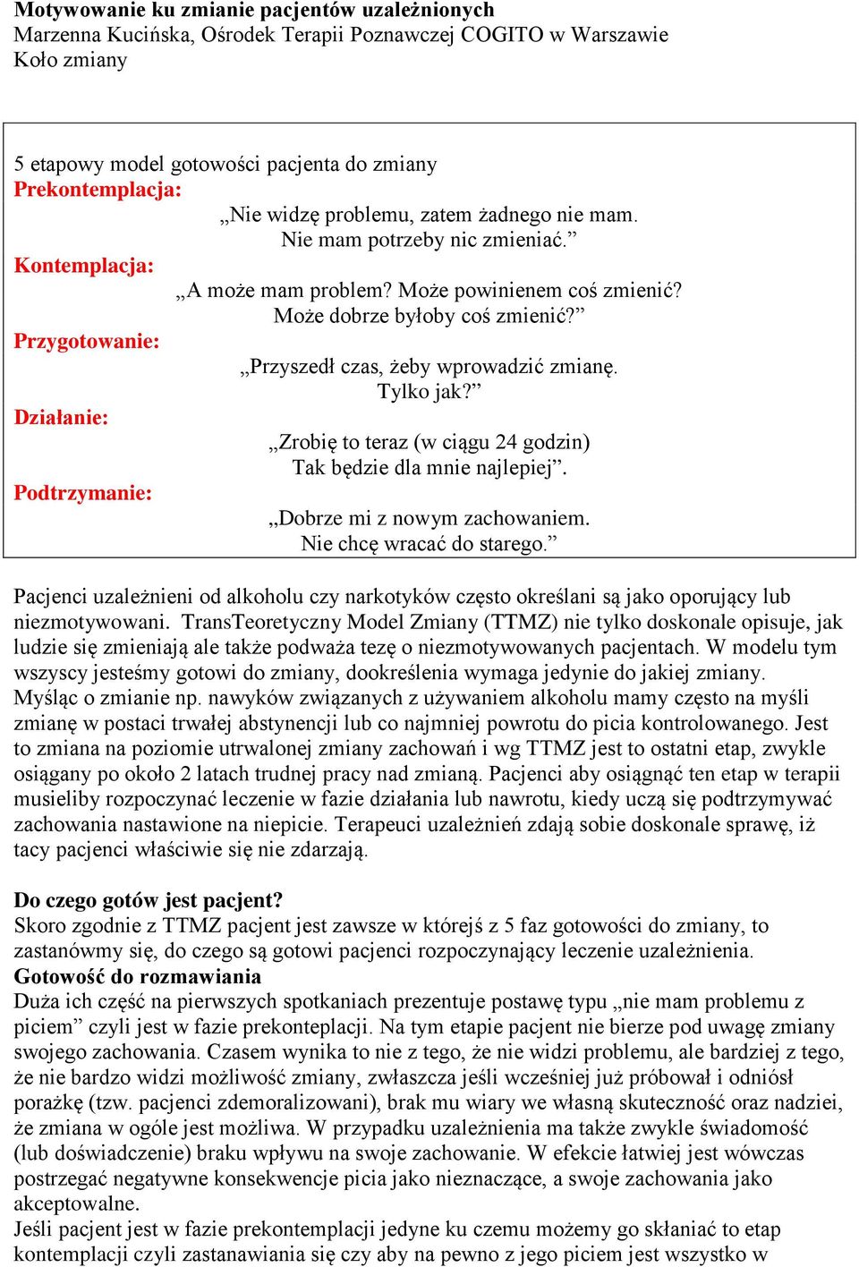 Przygotowanie: Przyszedł czas, żeby wprowadzić zmianę. Tylko jak? Działanie: Zrobię to teraz (w ciągu 24 godzin) Tak będzie dla mnie najlepiej. Podtrzymanie: Dobrze mi z nowym zachowaniem.