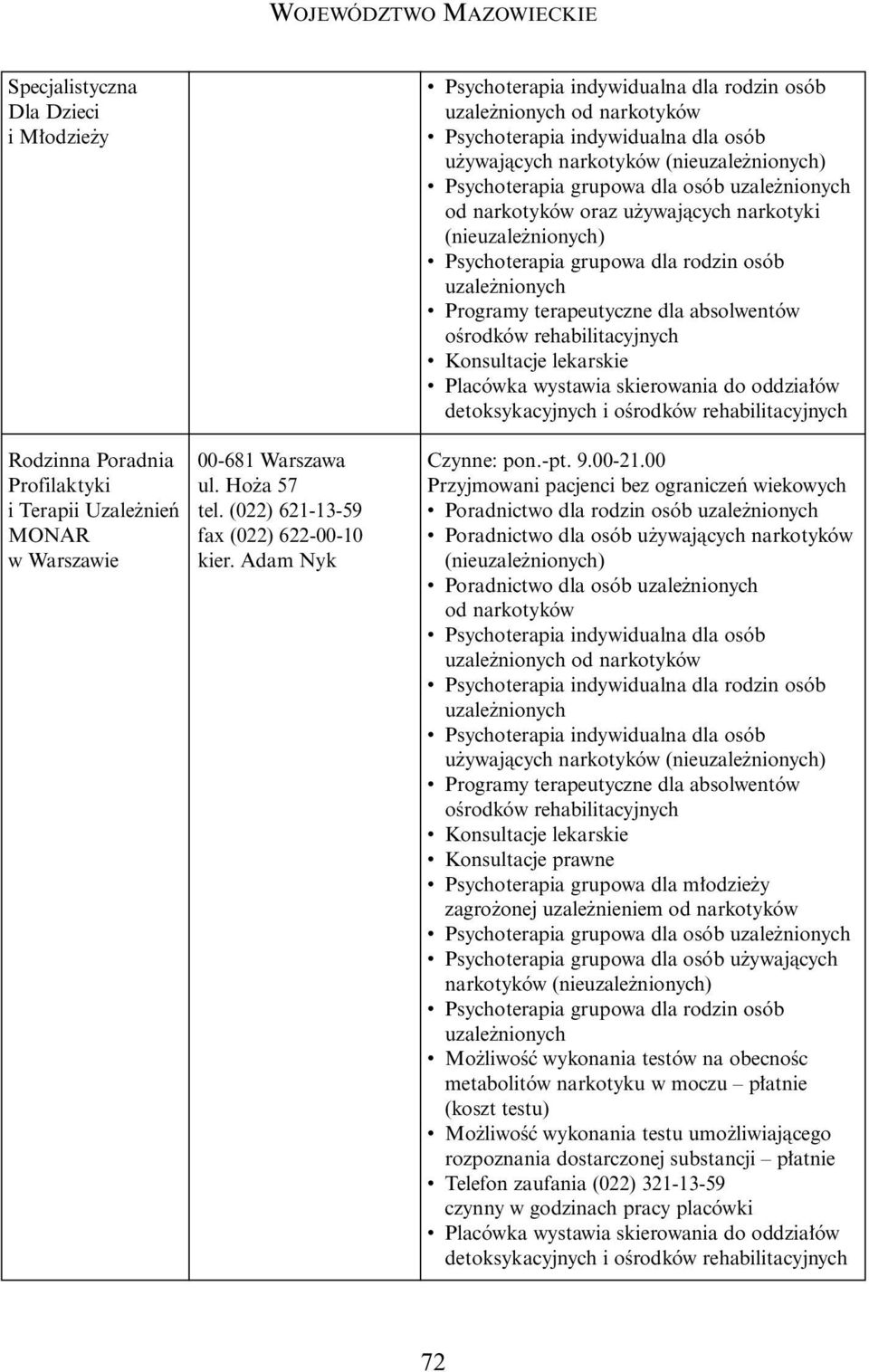 00 Przyjmowani pacjenci bez ograniczeƒ wiekowych Poradnictwo dla rodzin osób (nie) Poradnictwo dla osób u ywajàcych narkotyków (nie) Konsultacje prawne zagro onej uzale nieniem Psychoterapia grupowa