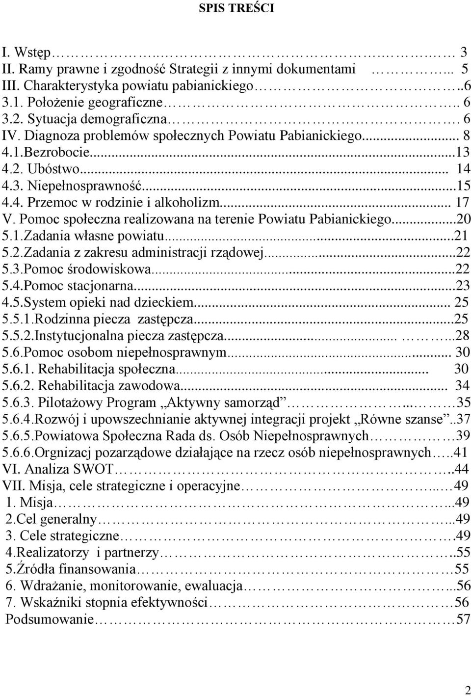 Pomoc społeczna realizowana na terenie Powiatu Pabianickiego...20 5.1.Zadania własne powiatu...21 5.2.Zadania z zakresu administracji rządowej...22 5.3.Pomoc środowiskowa...22 5.4.Pomoc stacjonarna.