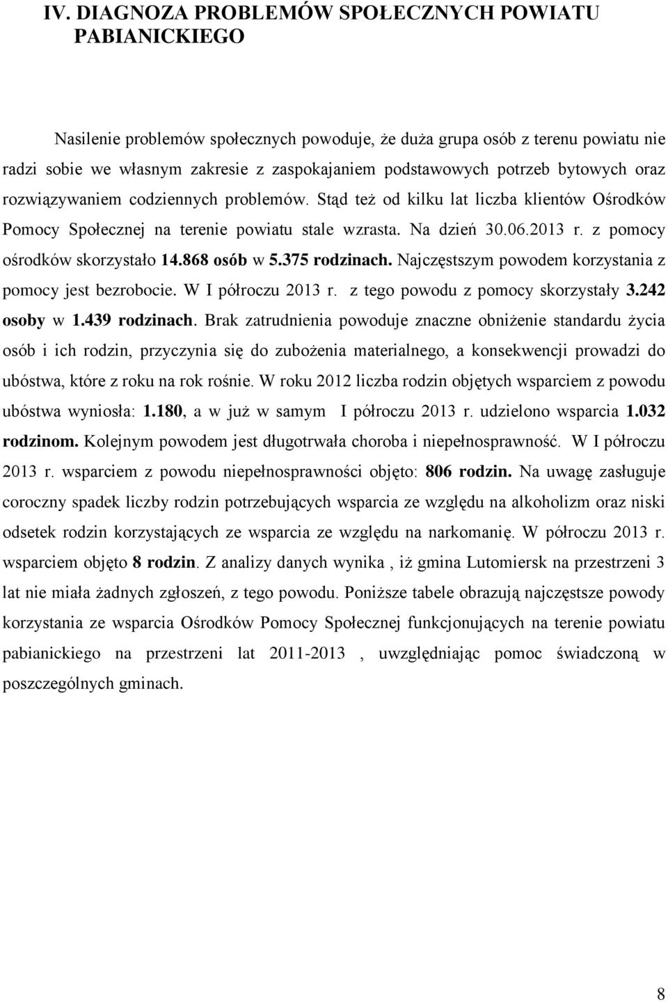 z pomocy ośrodków skorzystało 14.868 osób w 5.375 rodzinach. Najczęstszym powodem korzystania z pomocy jest bezrobocie. W I półroczu 2013 r. z tego powodu z pomocy skorzystały 3.242 osoby w 1.