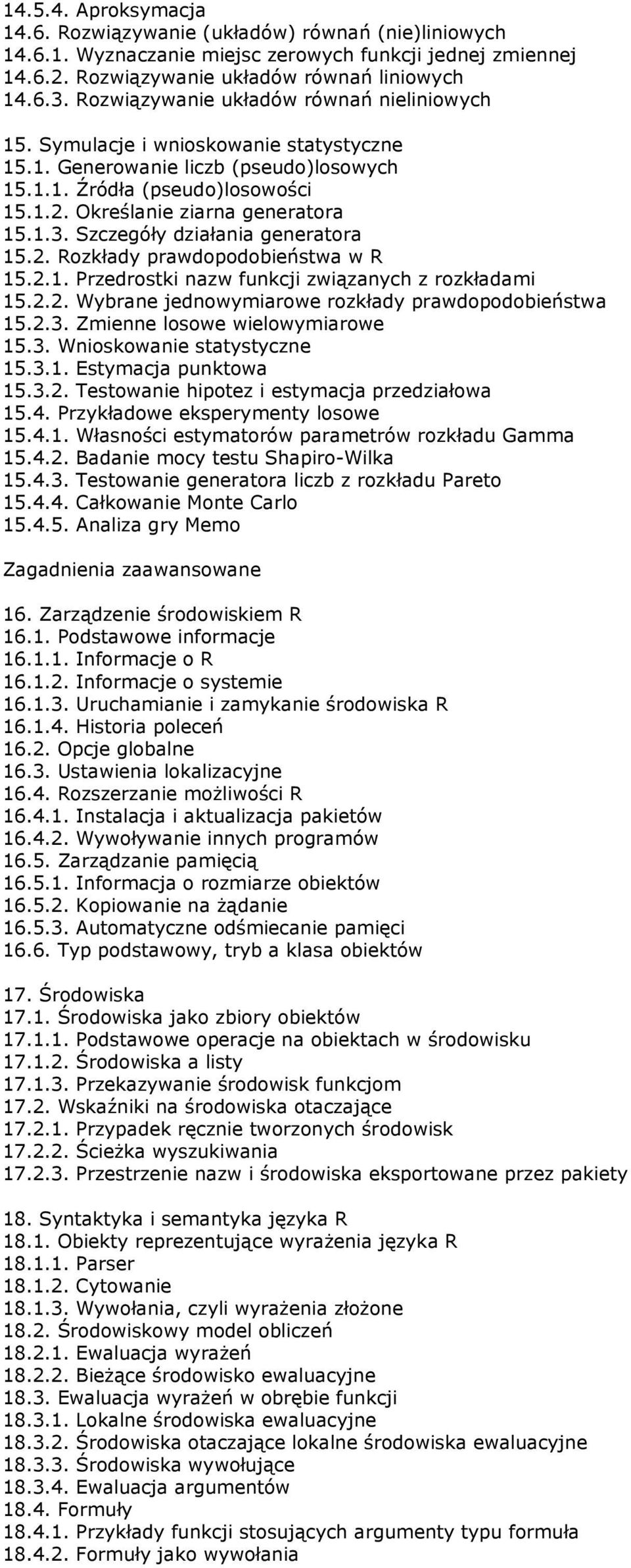 Szczegóły działania generatora 15.2. Rozkłady prawdopodobieństwa w R 15.2.1. Przedrostki nazw funkcji związanych z rozkładami 15.2.2. Wybrane jednowymiarowe rozkłady prawdopodobieństwa 15.2.3.