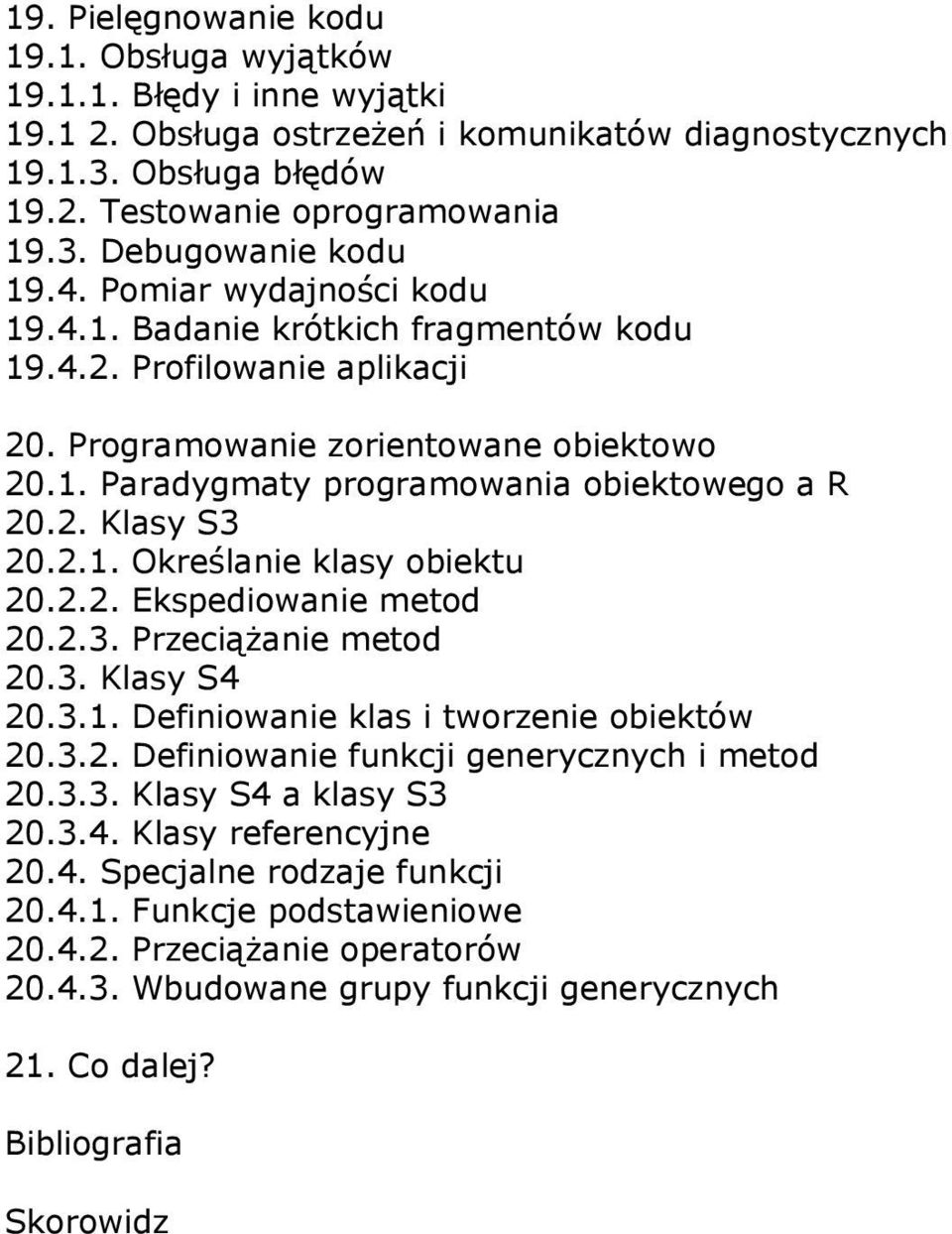 2.1. Określanie klasy obiektu 20.2.2. Ekspediowanie metod 20.2.3. Przeciążanie metod 20.3. Klasy S4 20.3.1. Definiowanie klas i tworzenie obiektów 20.3.2. Definiowanie funkcji generycznych i metod 20.