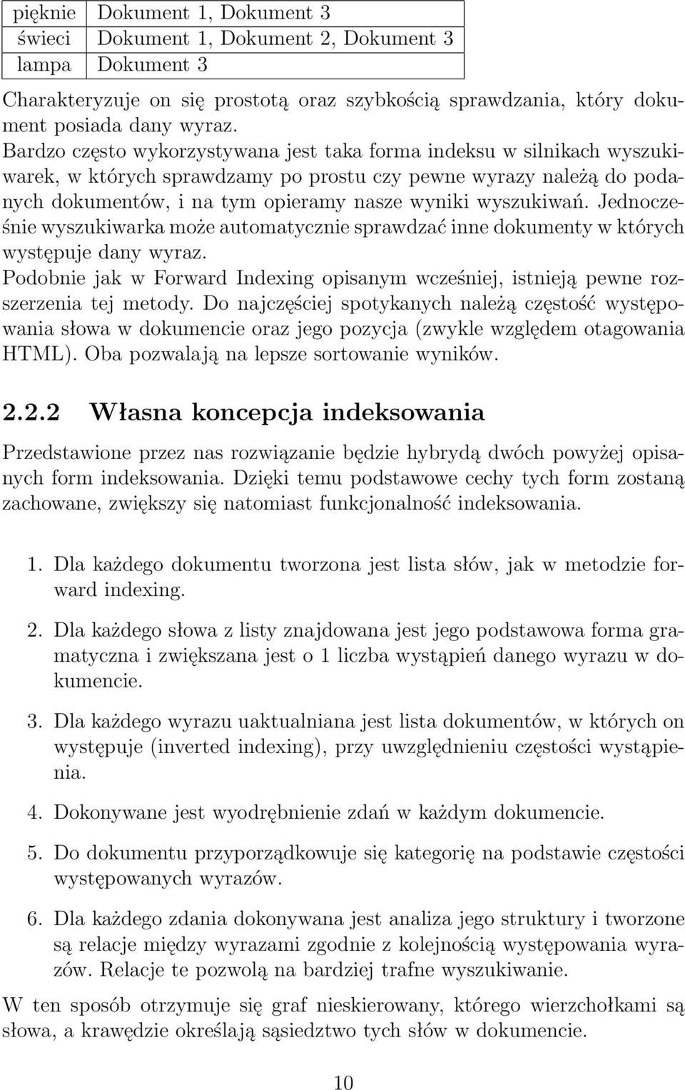 Jednocześnie wyszukiwarka może automatycznie sprawdzać inne dokumenty w których występuje dany wyraz. Podobnie jak w Forward Indexing opisanym wcześniej, istnieją pewne rozszerzenia tej metody.