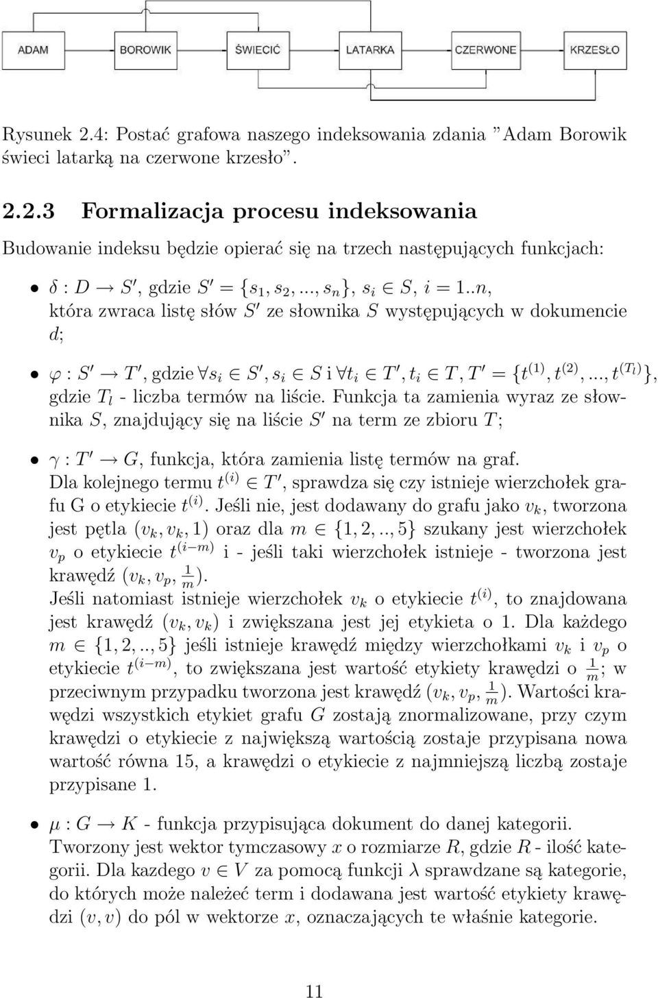 .., t (T l) }, gdzie T l - liczba termów na liście. Funkcja ta zamienia wyraz ze słownika S, znajdujący się na liście S na term ze zbioru T ; γ : T G, funkcja, która zamienia listę termów na graf.