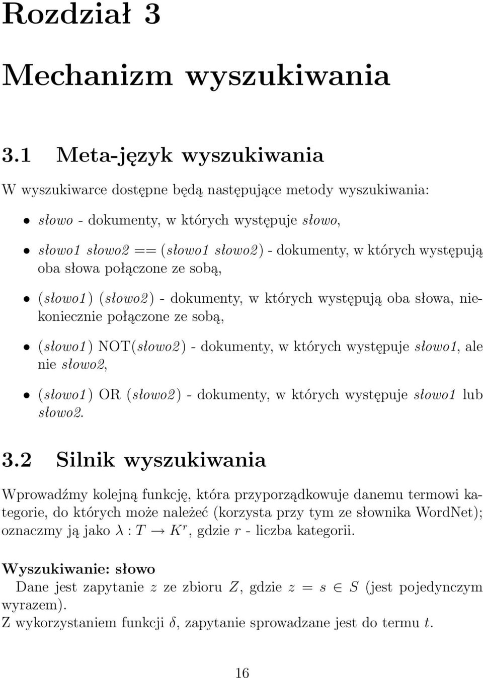 występują oba słowa połączone ze sobą, (słowo1 ) (słowo2 ) - dokumenty, w których występują oba słowa, niekoniecznie połączone ze sobą, (słowo1 ) NOT(słowo2 ) - dokumenty, w których występuje słowo1,