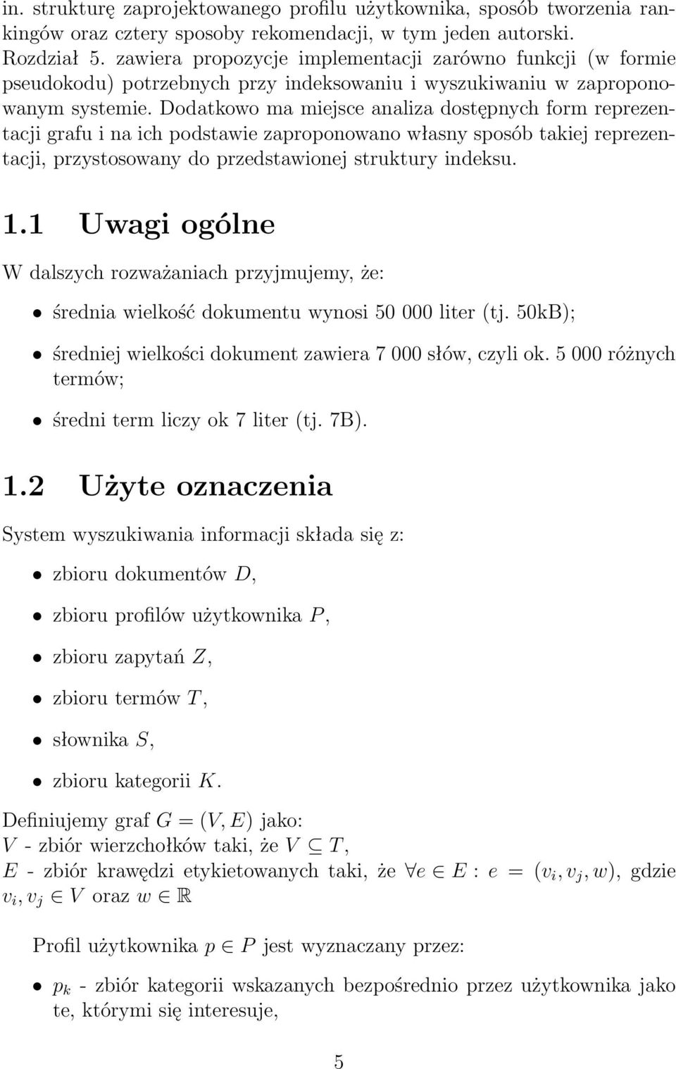 Dodatkowo ma miejsce analiza dostępnych form reprezentacji grafu i na ich podstawie zaproponowano własny sposób takiej reprezentacji, przystosowany do przedstawionej struktury indeksu. 1.