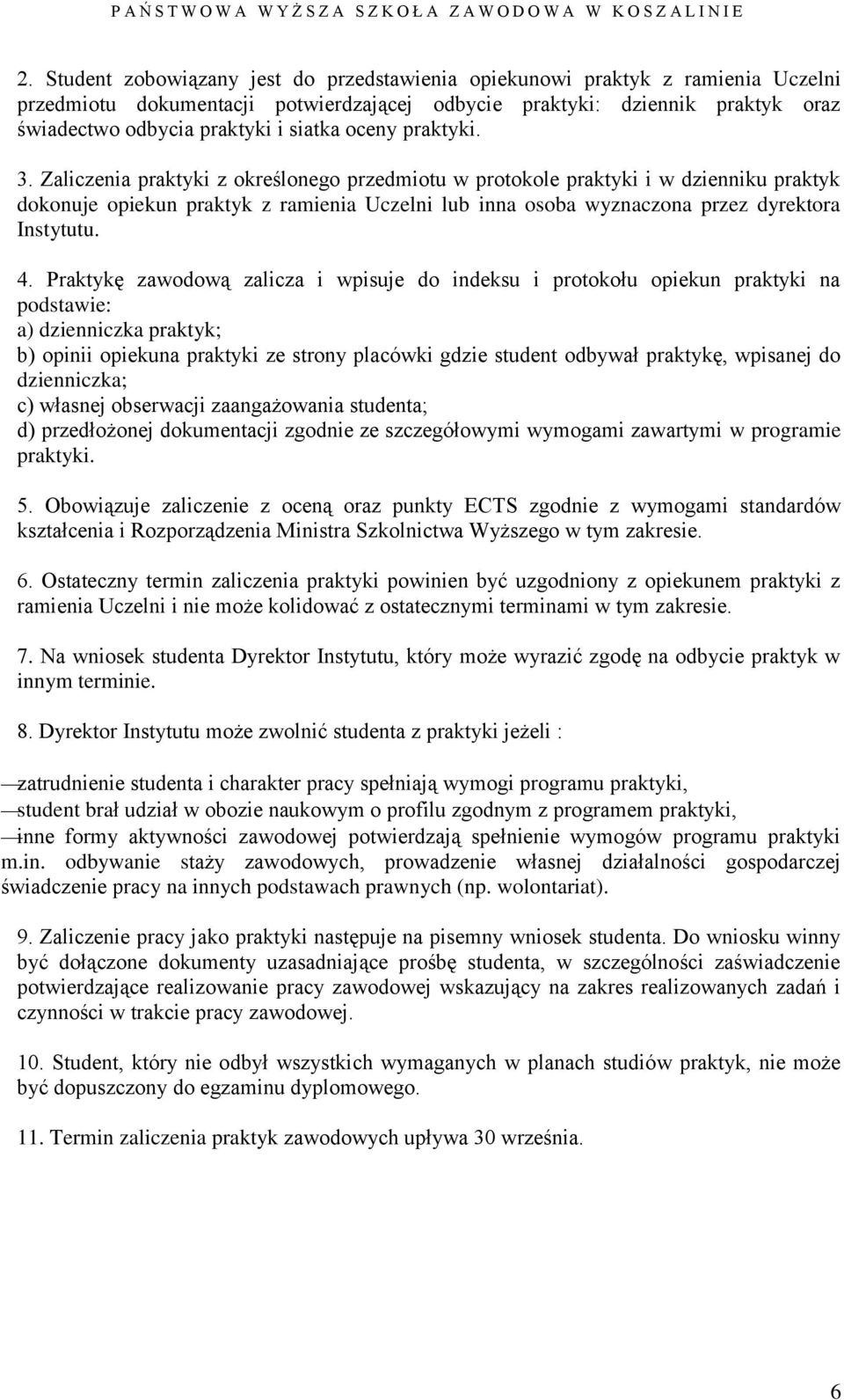 Zaliczenia praktyki z określonego przedmiotu w protokole praktyki i w dzienniku praktyk dokonuje opiekun praktyk z ramienia Uczelni lub inna osoba wyznaczona przez dyrektora Instytutu. 4.