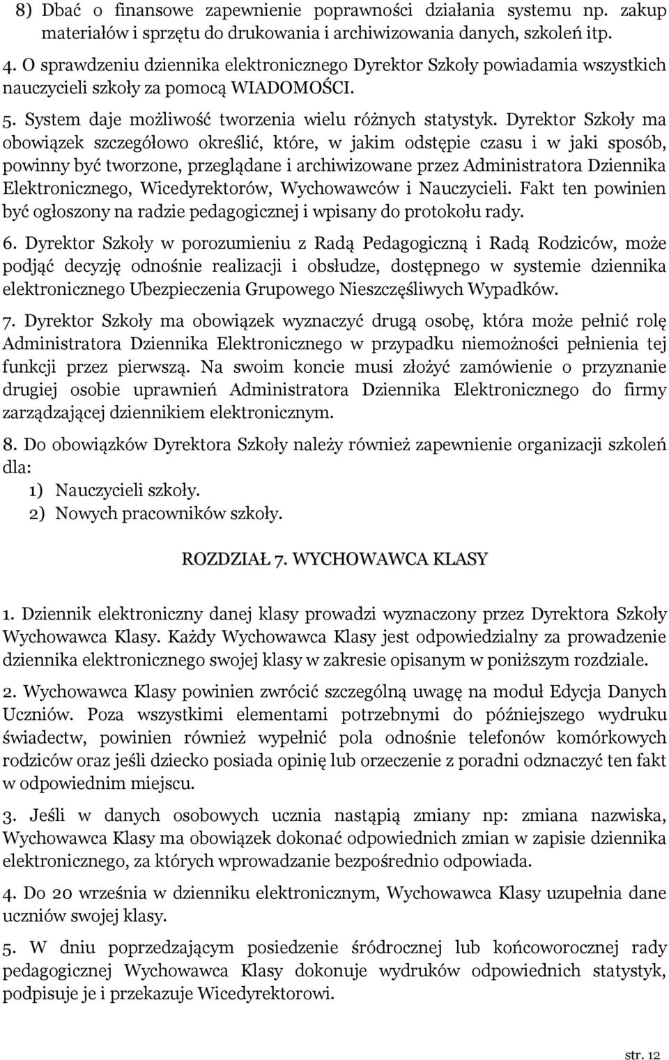 Dyrektor Szkoły ma obowiązek szczegółowo określić, które, w jakim odstępie czasu i w jaki sposób, powinny być tworzone, przeglądane i archiwizowane przez Administratora Dziennika Elektronicznego,