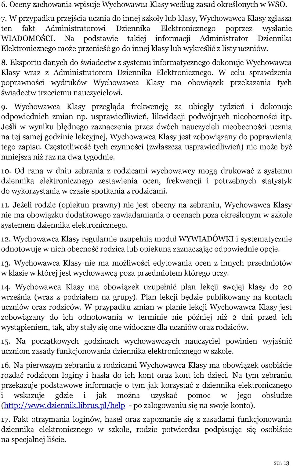 Na podstawie takiej informacji Administrator Dziennika Elektronicznego może przenieść go do innej klasy lub wykreślić z listy uczniów. 8.