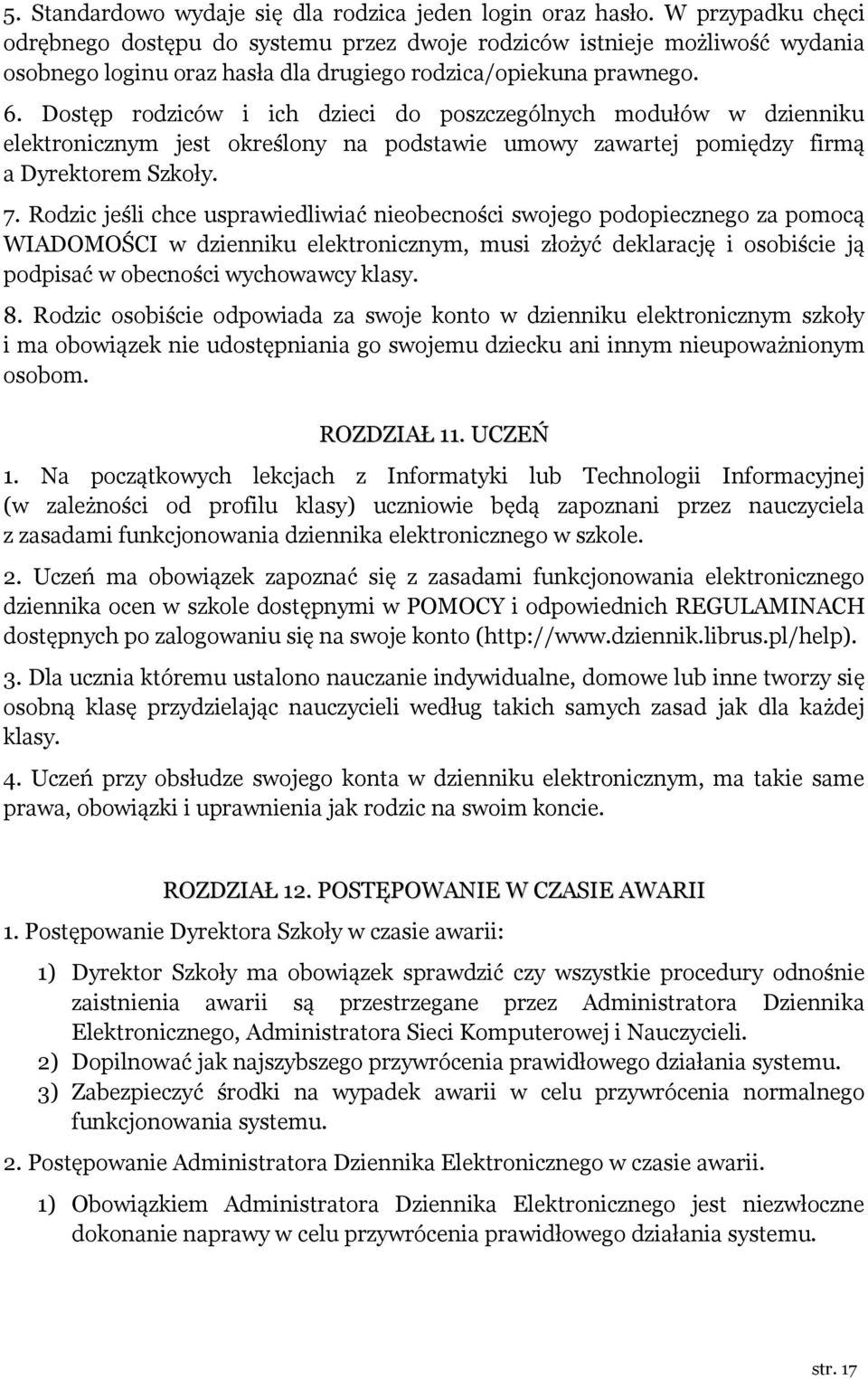 Dostęp rodziców i ich dzieci do poszczególnych modułów w dzienniku elektronicznym jest określony na podstawie umowy zawartej pomiędzy firmą a Dyrektorem Szkoły. 7.