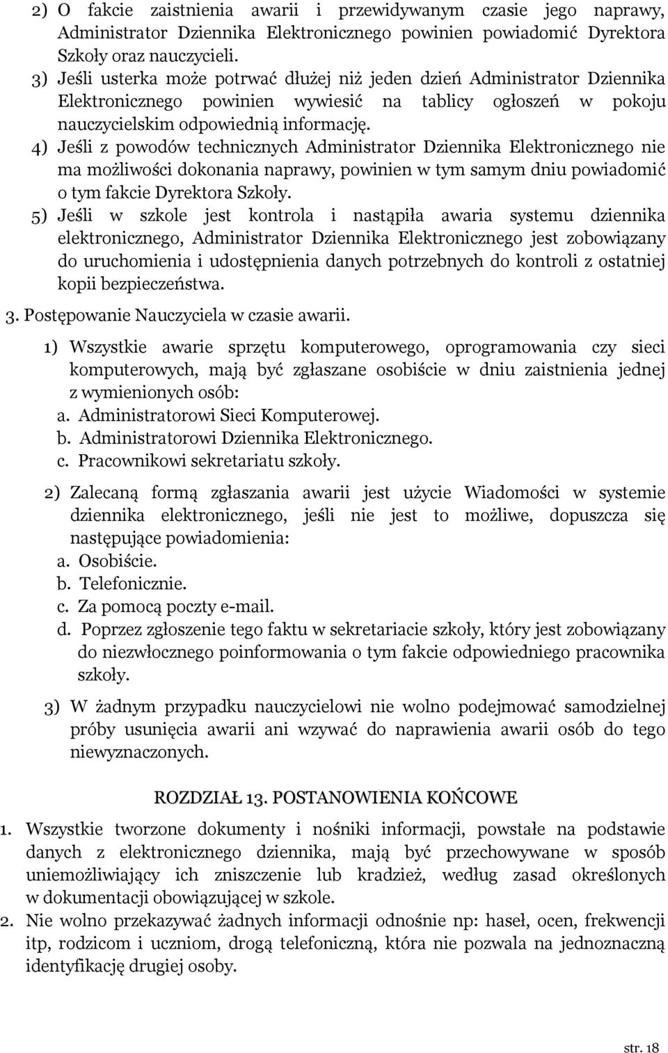 4) Jeśli z powodów technicznych Administrator Dziennika Elektronicznego nie ma możliwości dokonania naprawy, powinien w tym samym dniu powiadomić o tym fakcie Dyrektora Szkoły.