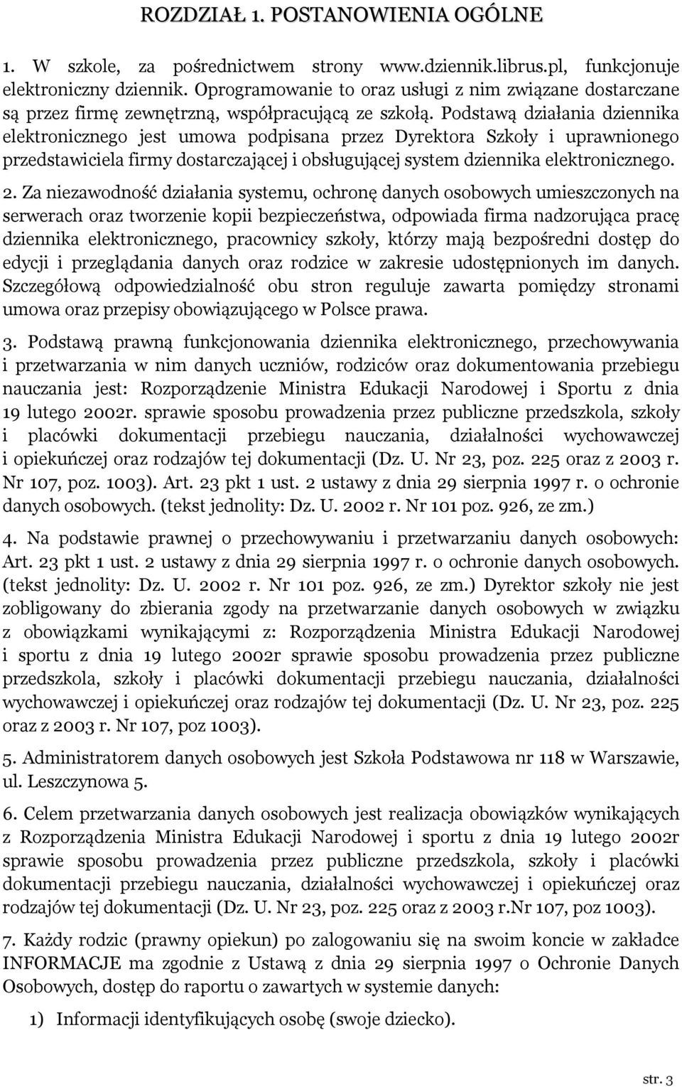 Podstawą działania dziennika elektronicznego jest umowa podpisana przez Dyrektora Szkoły i uprawnionego przedstawiciela firmy dostarczającej i obsługującej system dziennika elektronicznego. 2.