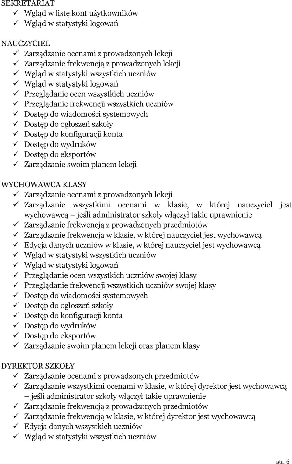 konta Dostęp do wydruków Dostęp do eksportów Zarządzanie swoim planem lekcji WYCHOWAWCA KLASY Zarządzanie ocenami z prowadzonych lekcji Zarządzanie wszystkimi ocenami w klasie, w której nauczyciel