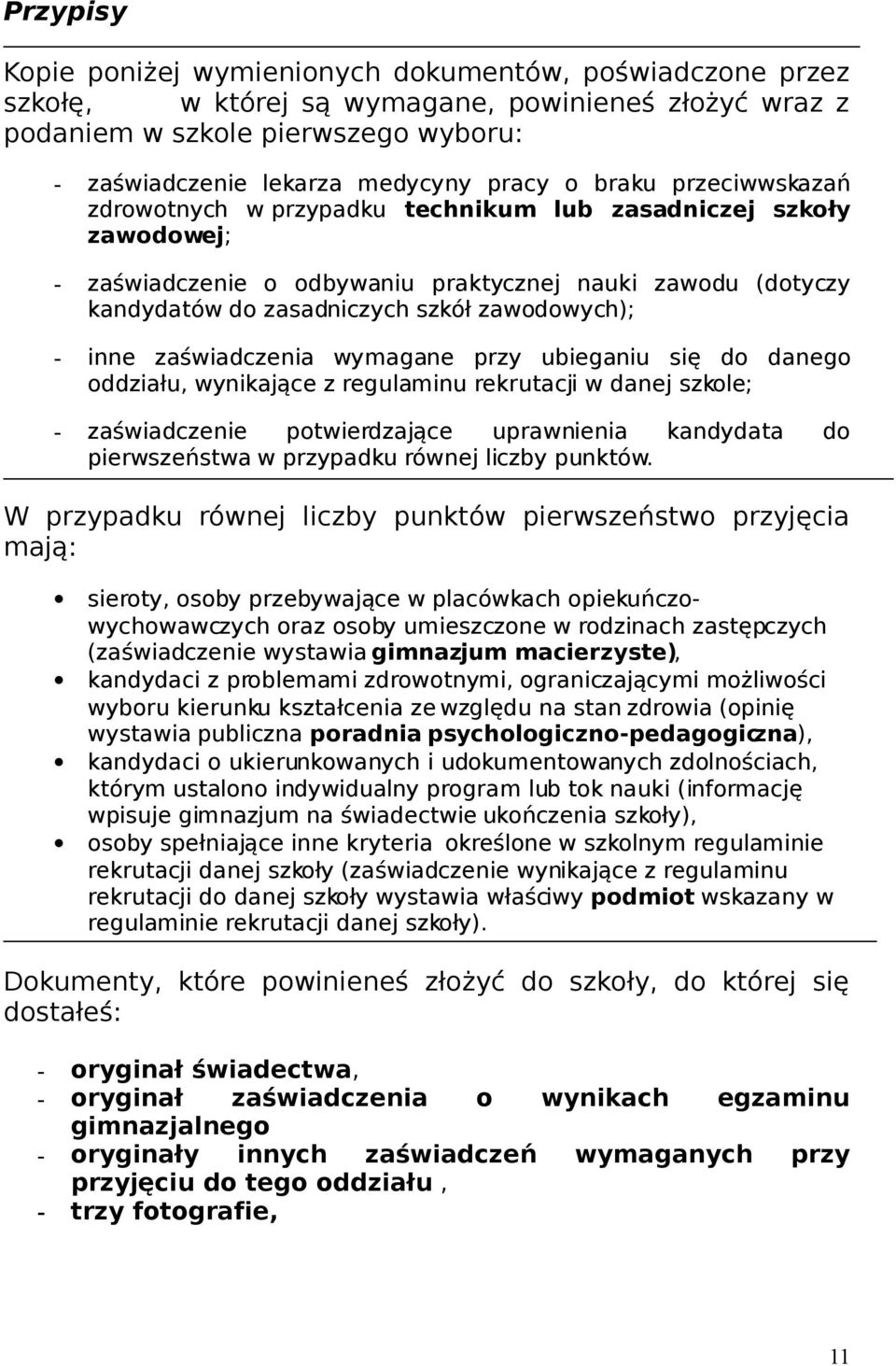 inne zaświadczenia wymagane przy ubieganiu się do danego oddziału, wynikające z regulaminu rekrutacji w danej szkole; - zaświadczenie potwierdzające uprawnienia kandydata do pierwszeństwa w przypadku