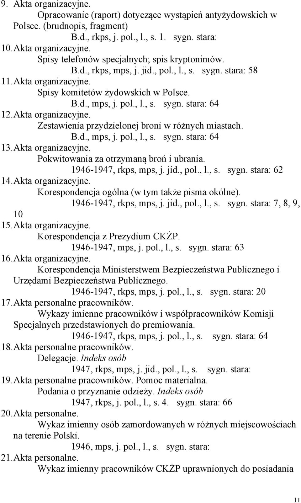 B.d., mps, j. pol., l., s. sygn. stara: 64 13. Akta organizacyjne. Pokwitowania za otrzymaną broń i ubrania. 1946-1947, rkps, mps, j. jid., pol., l., s. sygn. stara: 62 14. Akta organizacyjne. Korespondencja ogólna (w tym także pisma okólne).