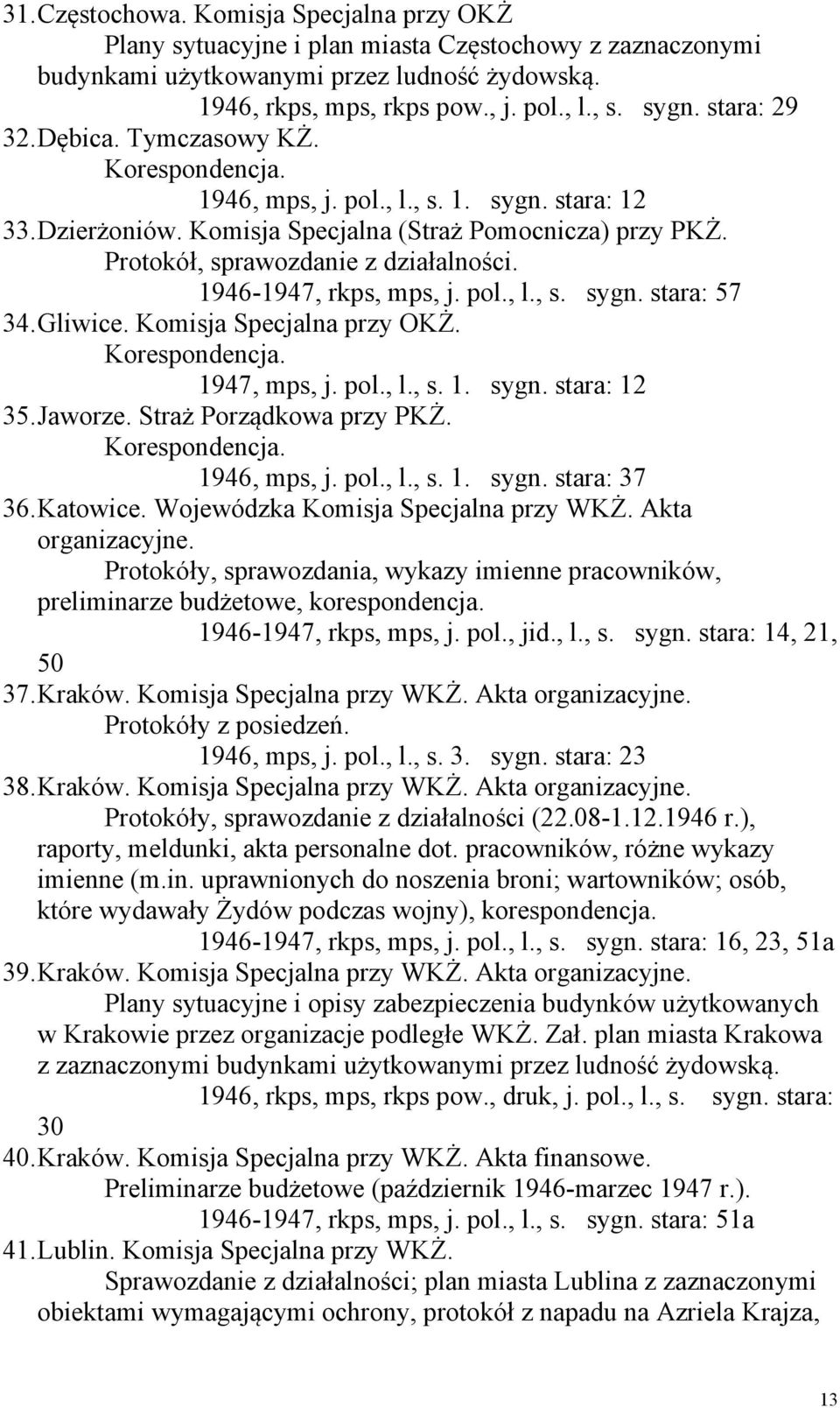 Protokół, sprawozdanie z działalności. 1946-1947, rkps, mps, j. pol., l., s. sygn. stara: 57 34. Gliwice. Komisja Specjalna przy OKŻ. Korespondencja. 1947, mps, j. pol., l., s. 1. sygn. stara: 12 35.