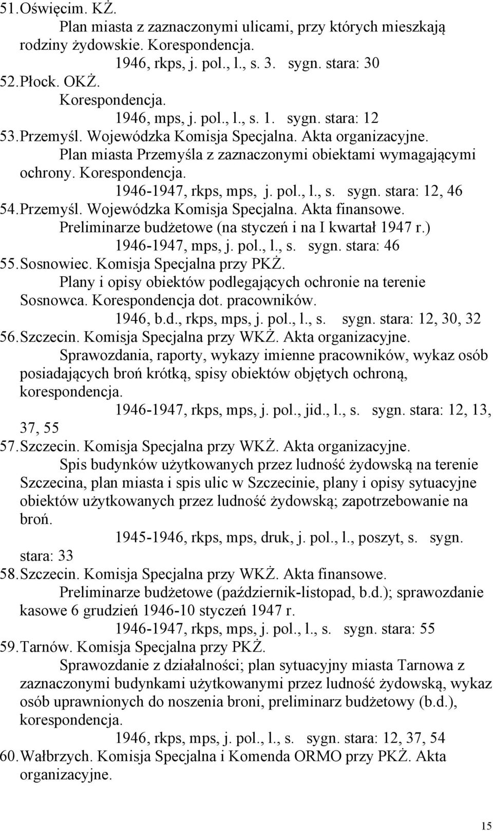 1946-1947, rkps, mps, j. pol., l., s. sygn. stara: 12, 46 54. Przemyśl. Wojewódzka Komisja Specjalna. Akta finansowe. Preliminarze budżetowe (na styczeń i na I kwartał 1947 r.) 1946-1947, mps, j. pol., l., s. sygn. stara: 46 55.