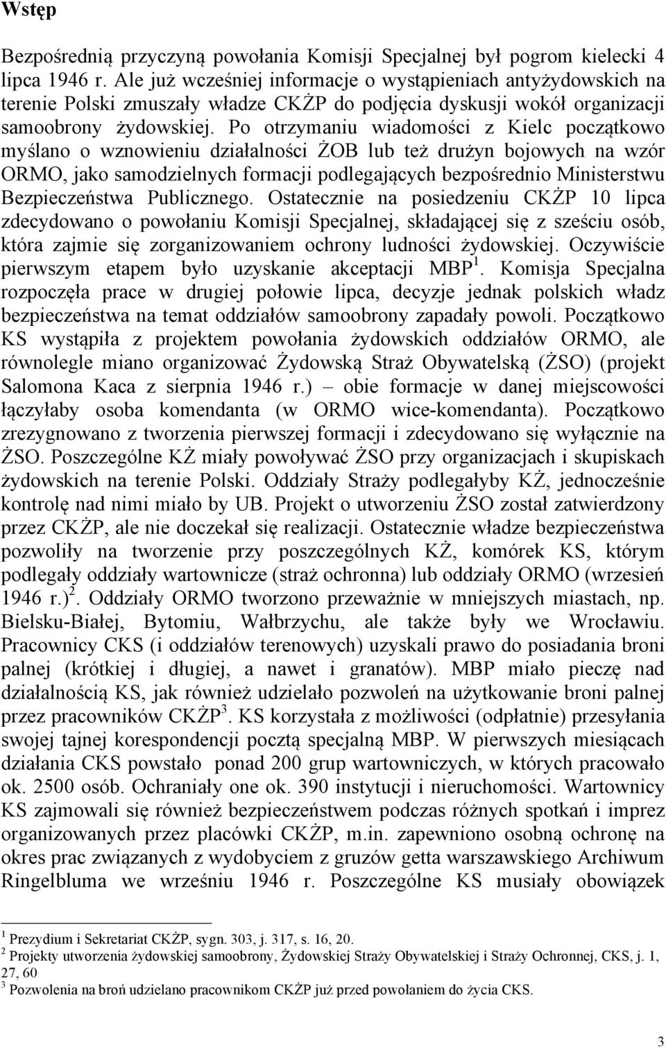 Po otrzymaniu wiadomości z Kielc początkowo myślano o wznowieniu działalności ŻOB lub też drużyn bojowych na wzór ORMO, jako samodzielnych formacji podlegających bezpośrednio Ministerstwu