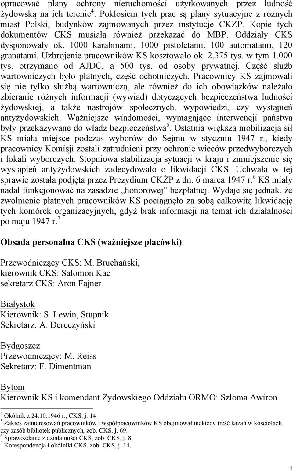 375 tys. w tym 1.000 tys. otrzymano od AJDC, a 500 tys. od osoby prywatnej. Część służb wartowniczych było płatnych, część ochotniczych.