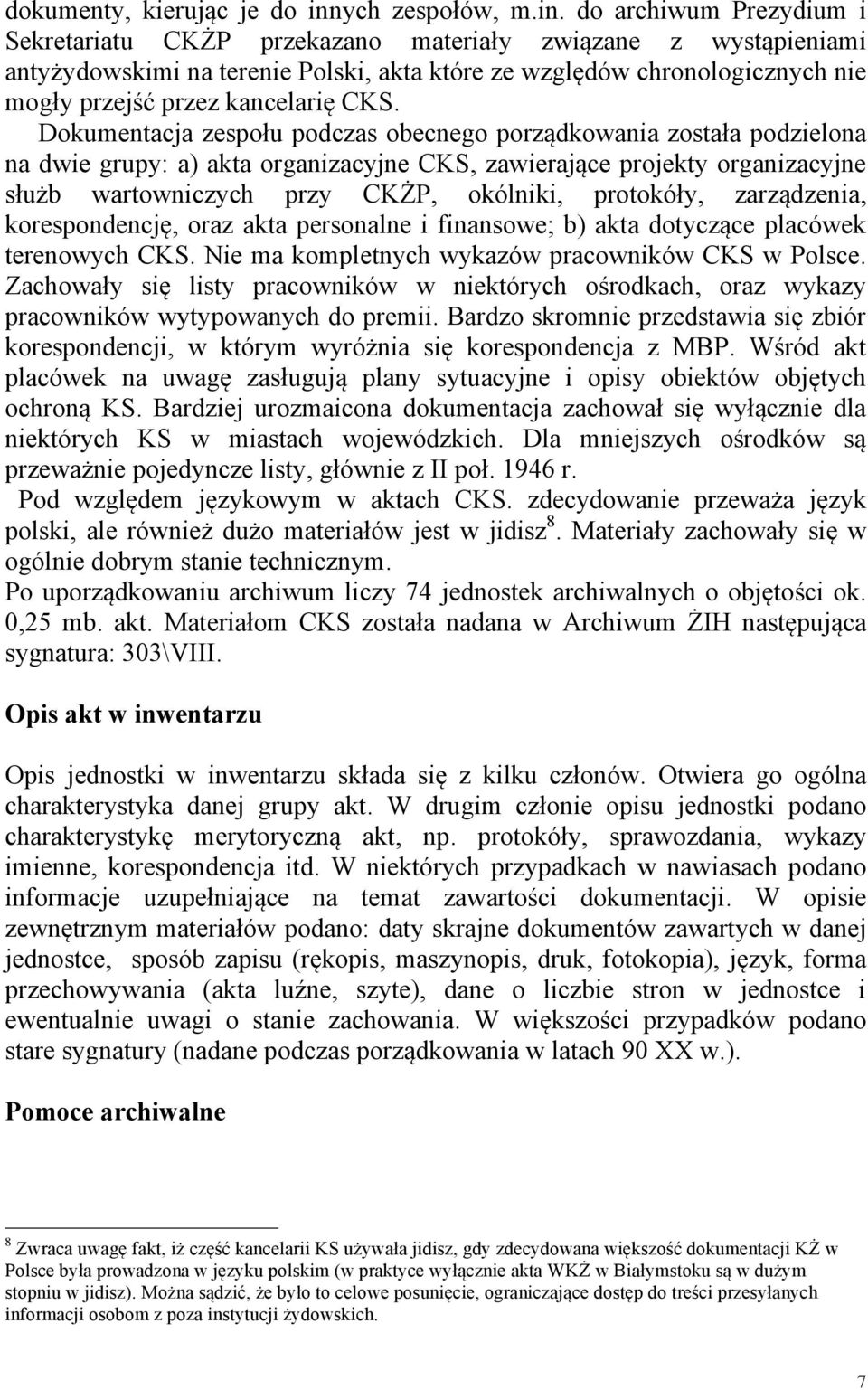 do archiwum Prezydium i Sekretariatu CKŻP przekazano materiały związane z wystąpieniami antyżydowskimi na terenie Polski, akta które ze względów chronologicznych nie mogły przejść przez kancelarię