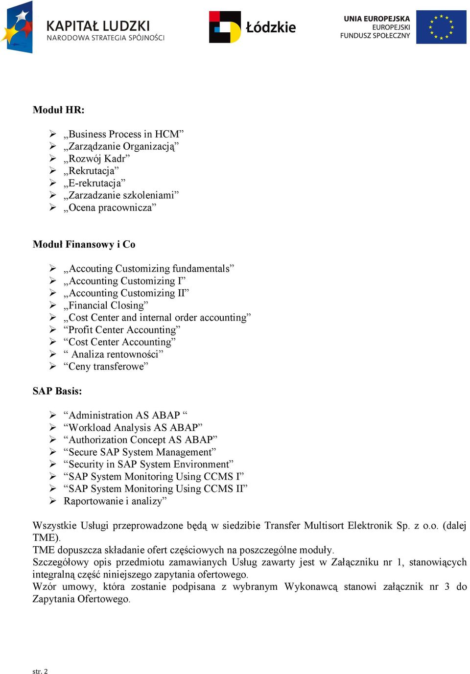 Basis: Administration AS ABAP Workload Analysis AS ABAP Authorization Concept AS ABAP Secure SAP System Management Security in SAP System Environment SAP System Monitoring Using CCMS I SAP System