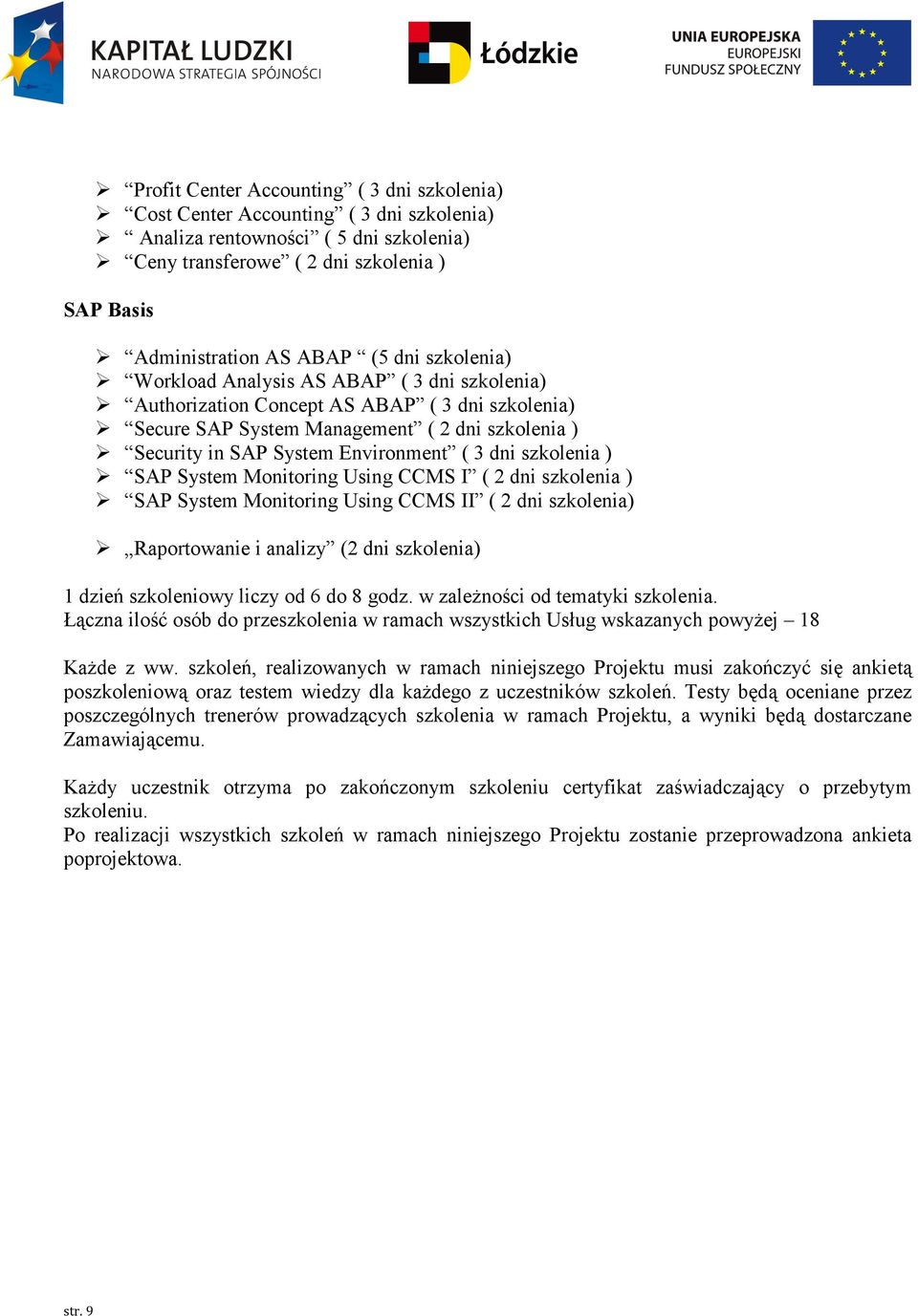 dni szkolenia ) SAP System Monitoring Using CCMS I ( 2 dni szkolenia ) SAP System Monitoring Using CCMS II ( 2 dni szkolenia) Raportowanie i analizy (2 dni szkolenia) 1 dzień szkoleniowy liczy od 6