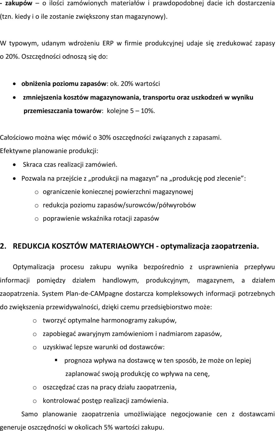 20% wartości zmniejszenia kosztów magazynowania, transportu oraz uszkodzeń w wyniku przemieszczania towarów: kolejne 5 10%. Całościowo można więc mówić o 30% oszczędności związanych z zapasami.